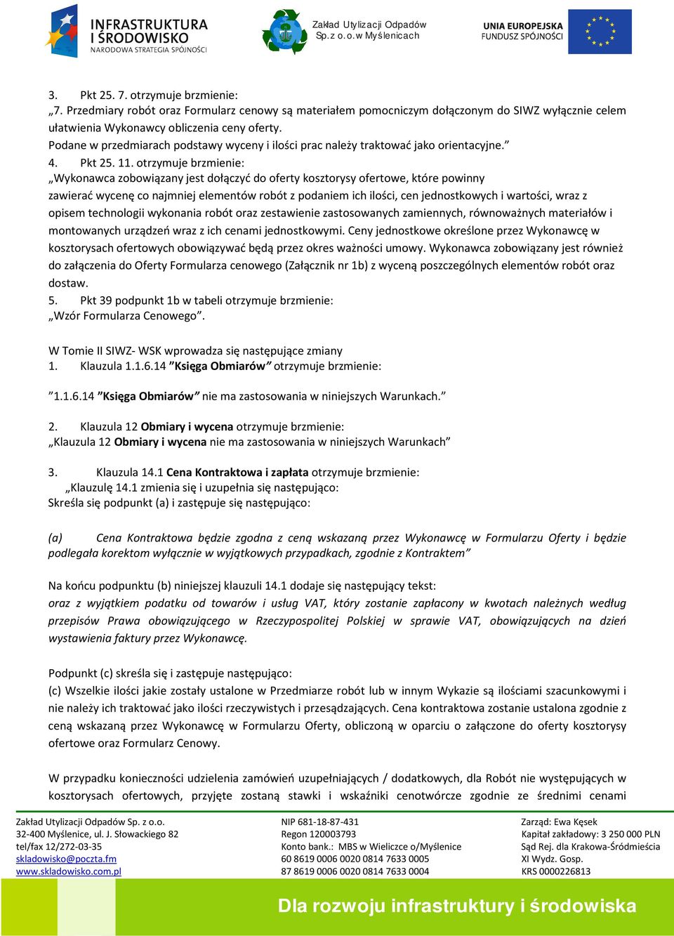 otrzymuje brzmienie: Wykonawca zobowiązany jest dołączyć do oferty kosztorysy ofertowe, które powinny zawierać wycenę co najmniej elementów robót z podaniem ich ilości, cen jednostkowych i wartości,