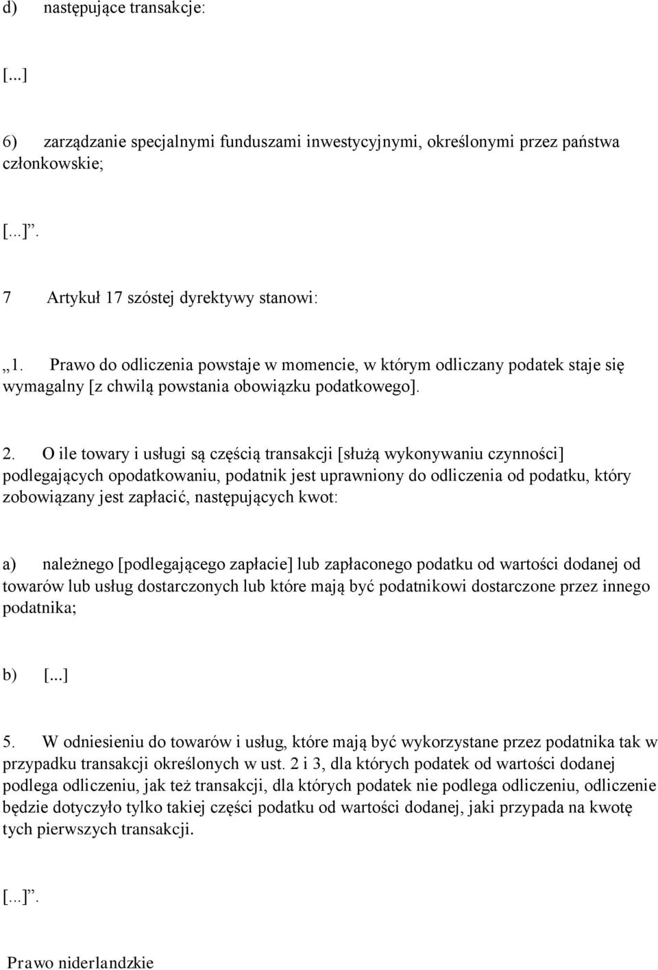 O ile towary i usługi są częścią transakcji [służą wykonywaniu czynności] podlegających opodatkowaniu, podatnik jest uprawniony do odliczenia od podatku, który zobowiązany jest zapłacić,