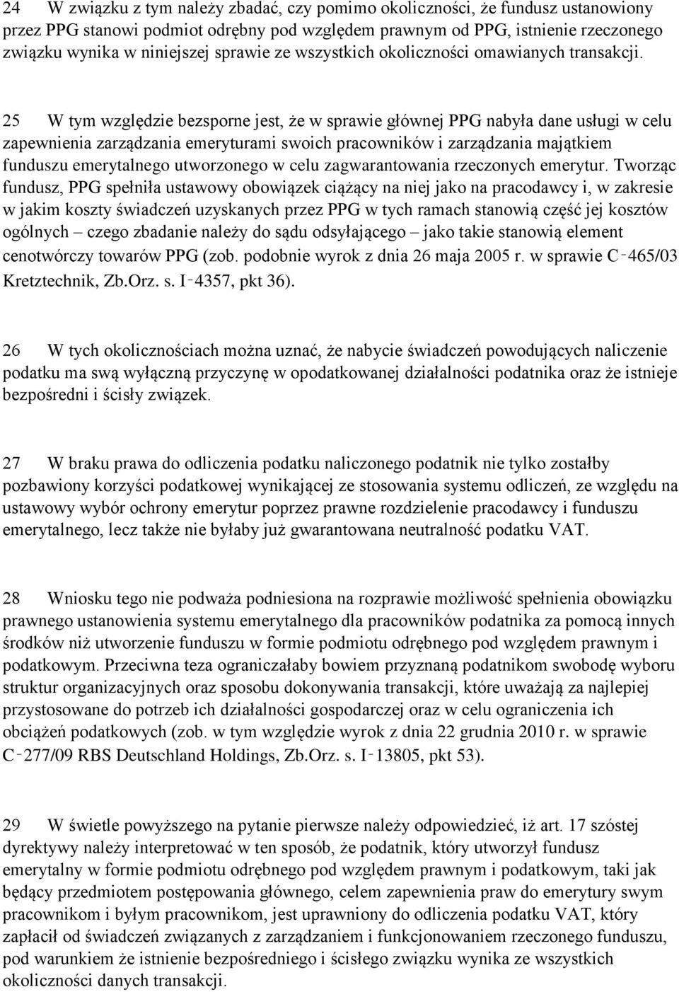 25 W tym względzie bezsporne jest, że w sprawie głównej PPG nabyła dane usługi w celu zapewnienia zarządzania emeryturami swoich pracowników i zarządzania majątkiem funduszu emerytalnego utworzonego