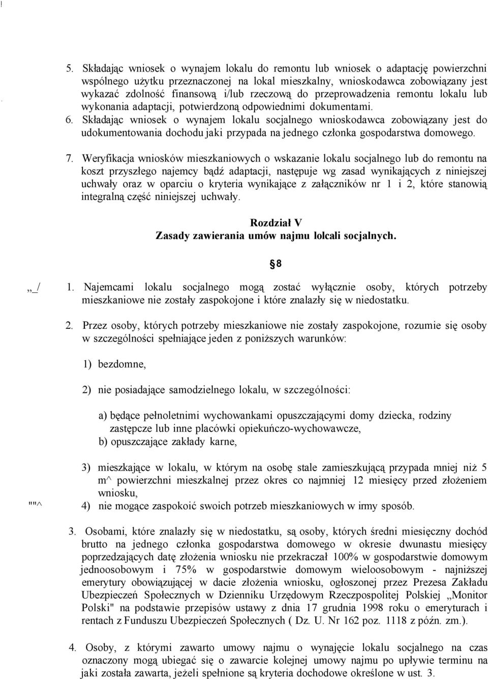 Składając wniosek o wynajem lokalu socjalnego wnioskodawca zobowiązany jest do udokumentowania dochodu jaki przypada na jednego członka gospodarstwa domowego. 7.