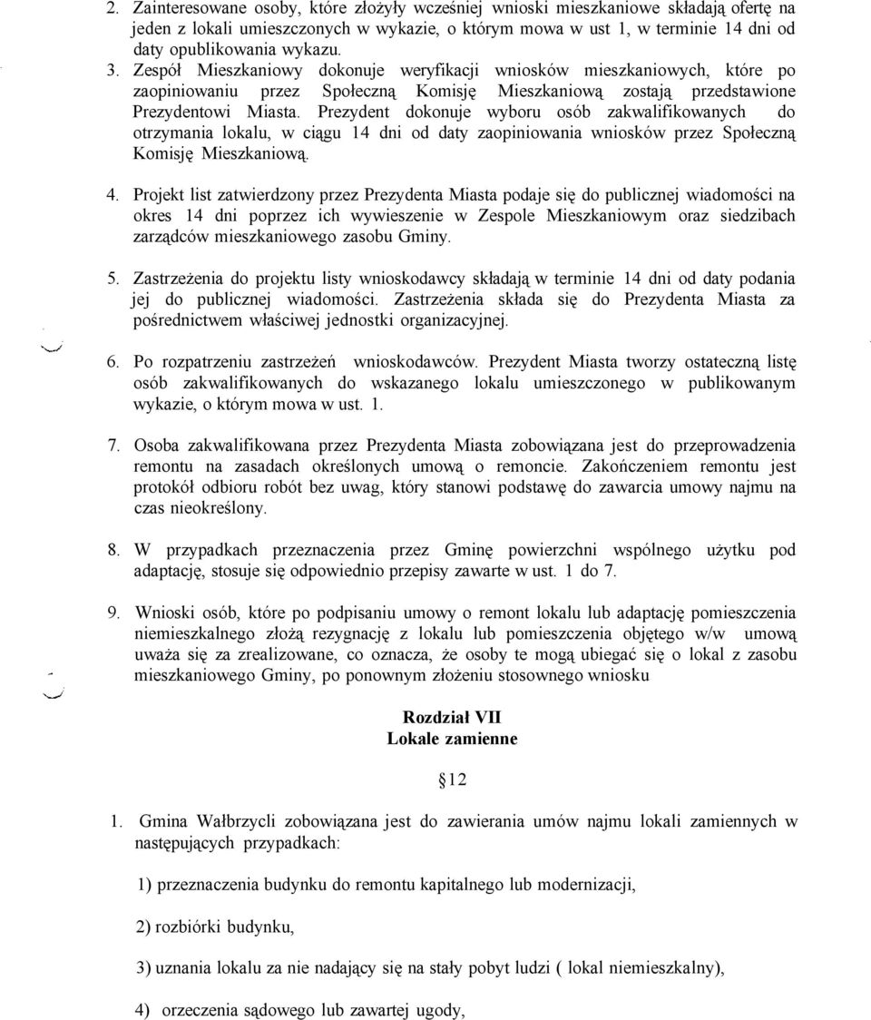 Prezydent dokonuje wyboru osób zakwalifikowanych do otrzymania lokalu, w ciągu 14 dni od daty zaopiniowania wniosków przez Społeczną Komisję Mieszkaniową. 4.