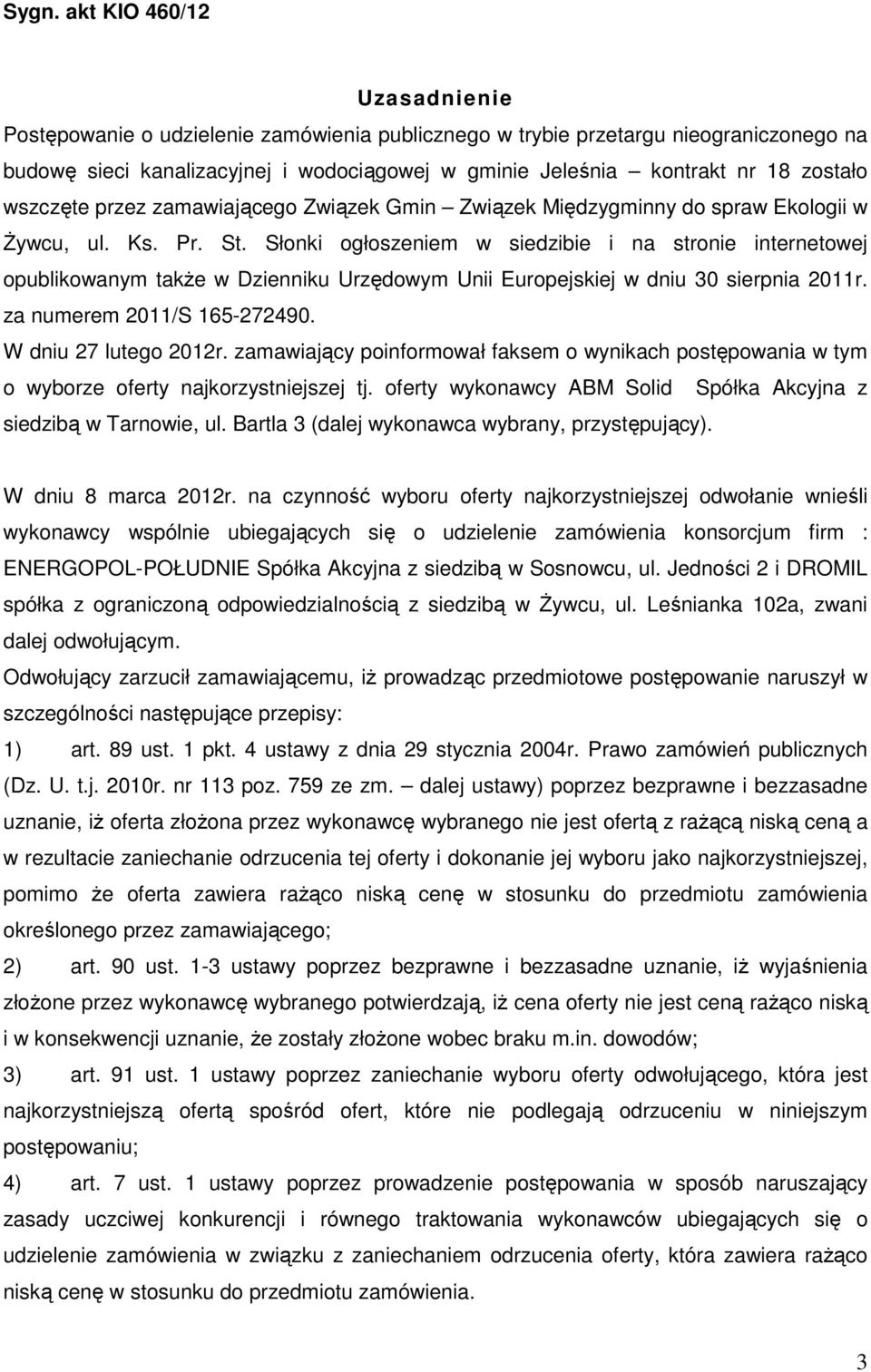 Słonki ogłoszeniem w siedzibie i na stronie internetowej opublikowanym także w Dzienniku Urzędowym Unii Europejskiej w dniu 30 sierpnia 2011r. za numerem 2011/S 165-272490. W dniu 27 lutego 2012r.