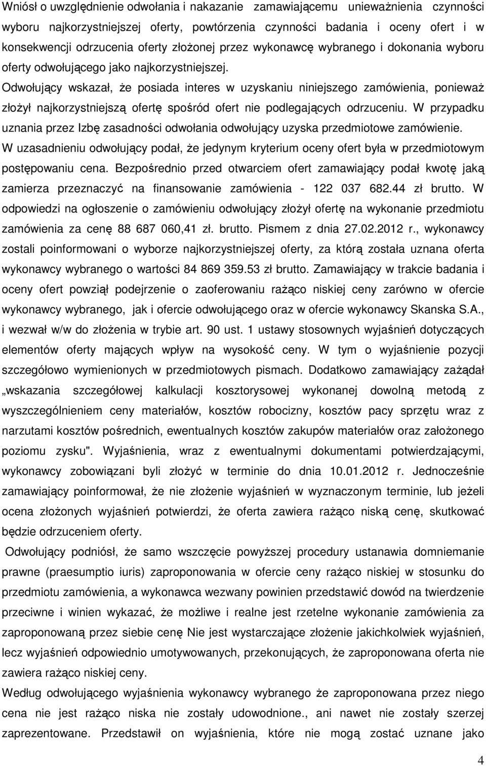 Odwołujący wskazał, że posiada interes w uzyskaniu niniejszego zamówienia, ponieważ złożył najkorzystniejszą ofertę spośród ofert nie podlegających odrzuceniu.