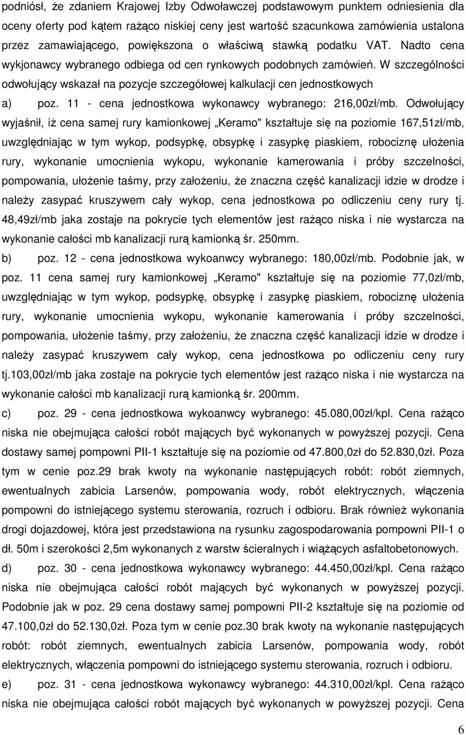 W szczególności odwołujący wskazał na pozycje szczegółowej kalkulacji cen jednostkowych a) poz. 11 - cena jednostkowa wykonawcy wybranego: 216,00zł/mb.