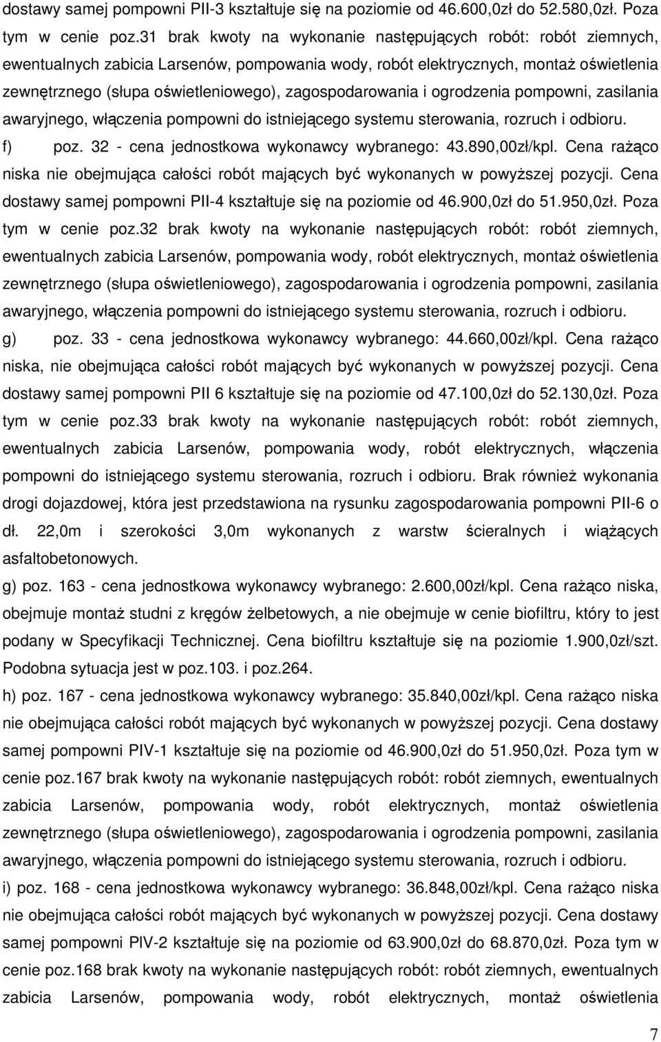 zagospodarowania i ogrodzenia pompowni, zasilania awaryjnego, włączenia pompowni do istniejącego systemu sterowania, rozruch i odbioru. f) poz. 32 - cena jednostkowa wykonawcy wybranego: 43.