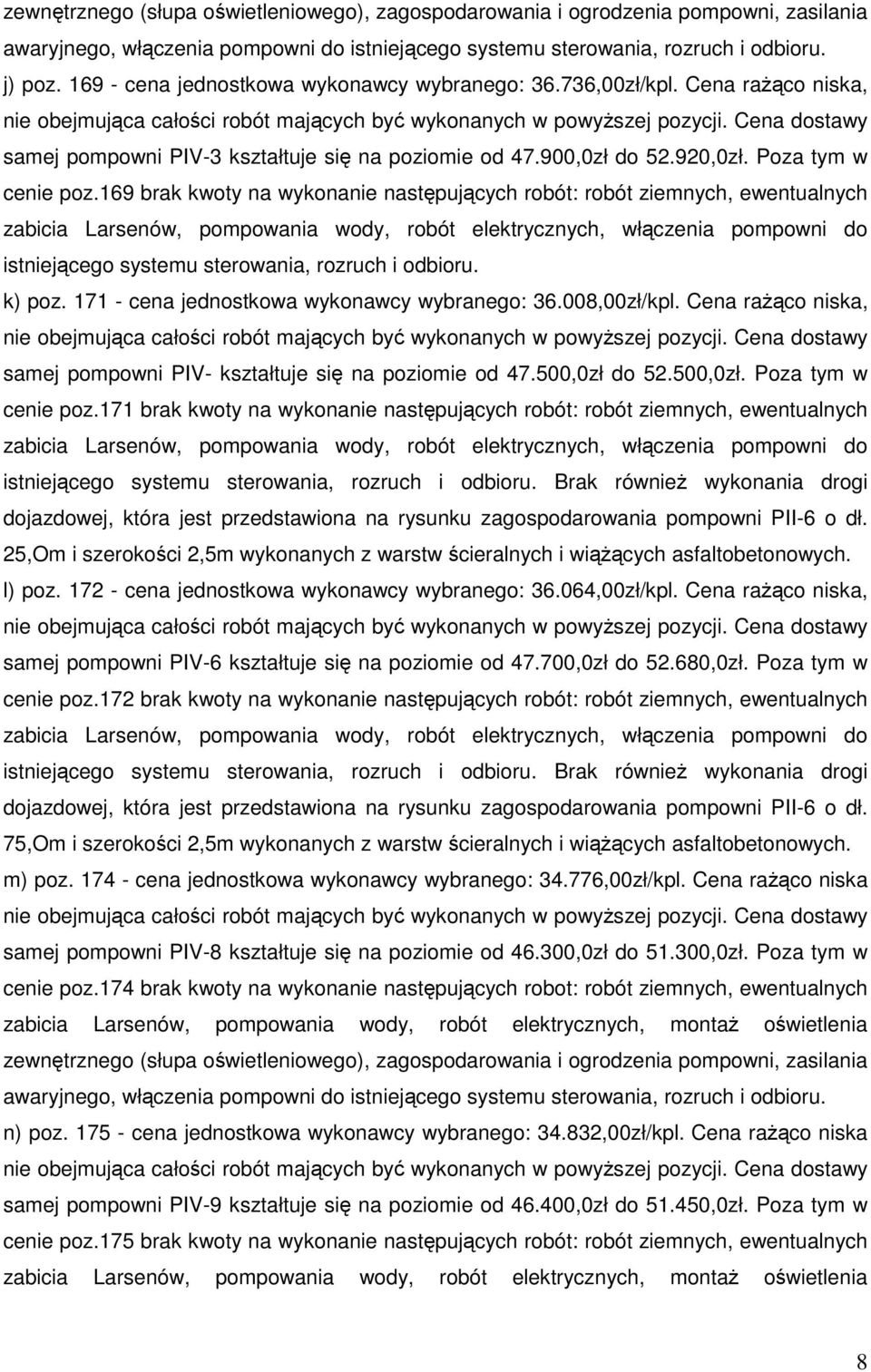 Cena dostawy samej pompowni PIV-3 kształtuje się na poziomie od 47.900,0zł do 52.920,0zł. Poza tym w cenie poz.