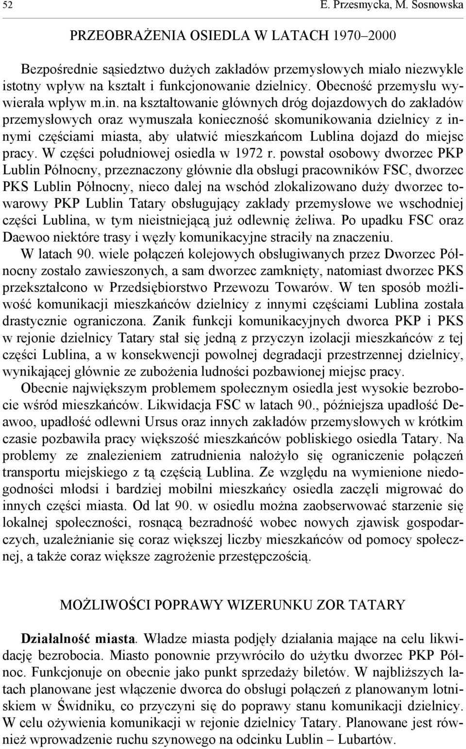 na kształtowanie głównych dróg dojazdowych do zakładów przemysłowych oraz wymuszała konieczność skomunikowania dzielnicy z innymi częściami miasta, aby ułatwić mieszkańcom Lublina dojazd do miejsc