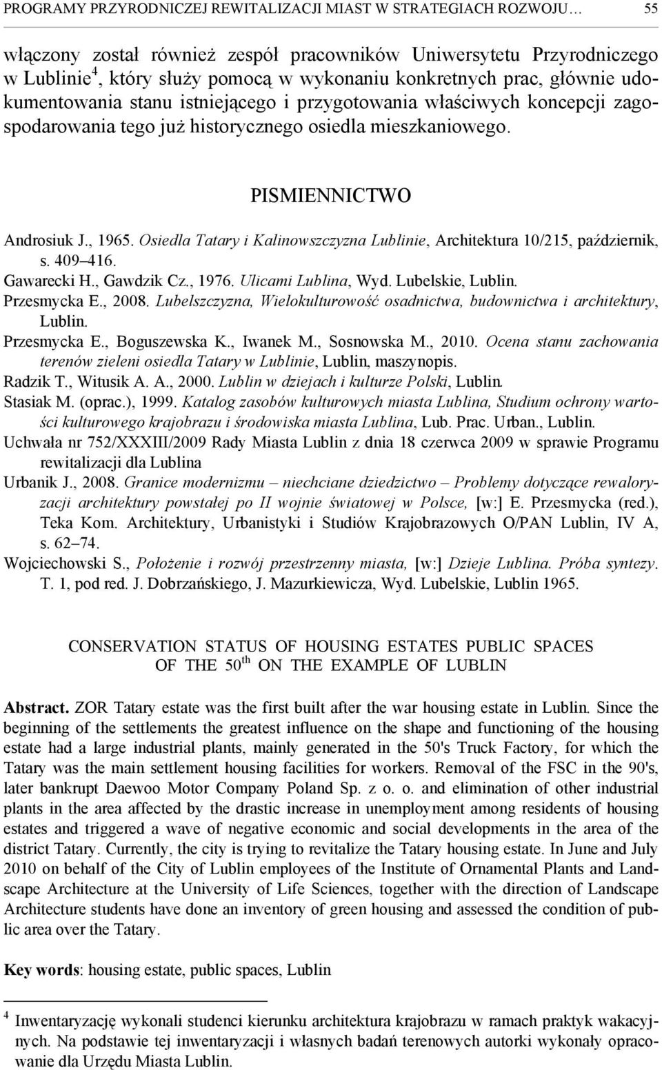 Osiedla Tatary i Kalinowszczyzna Lublinie, Architektura 10/215, październik, s. 409 416. Gawarecki H., Gawdzik Cz., 1976. Ulicami Lublina, Wyd. Lubelskie, Lublin. Przesmycka E., 2008.
