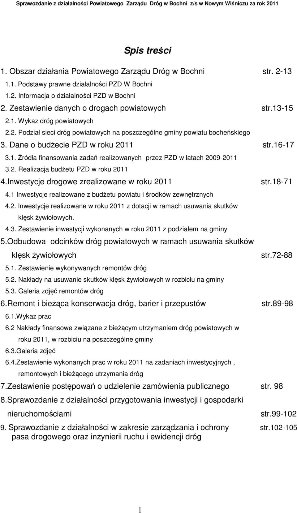 16-17 3.1. Źródła finansowania zadań realizowanych przez PZD w latach 2009-2011 3.2. Realizacja budŝetu PZD w roku 2011 4.Inwestycje drogowe zrealizowane w roku 2011 4.