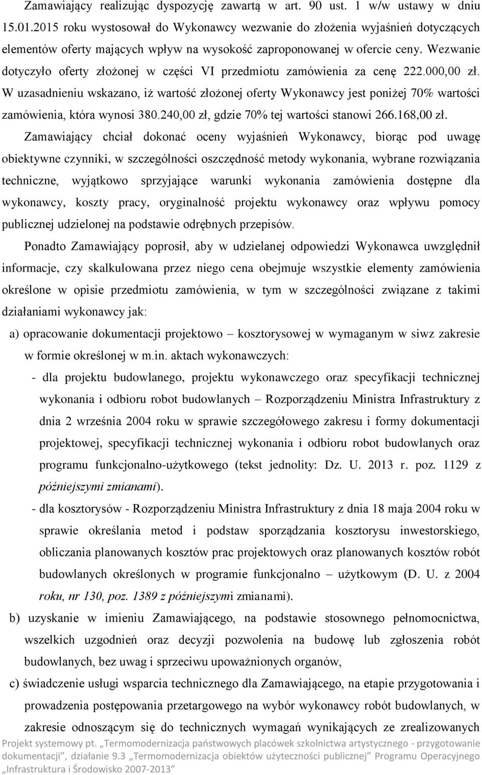 Wezwanie dotyczyło oferty złożonej w części VI przedmiotu zamówienia za cenę 222.000,00 zł.