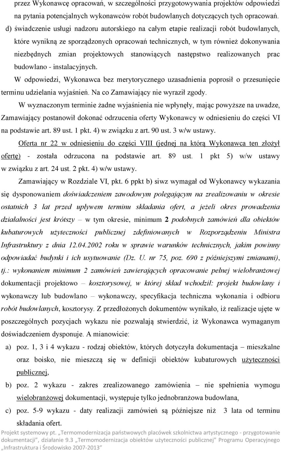 stanowiących następstwo realizowanych prac budowlano - instalacyjnych. W odpowiedzi, Wykonawca bez merytorycznego uzasadnienia poprosił o przesunięcie terminu udzielania wyjaśnień.