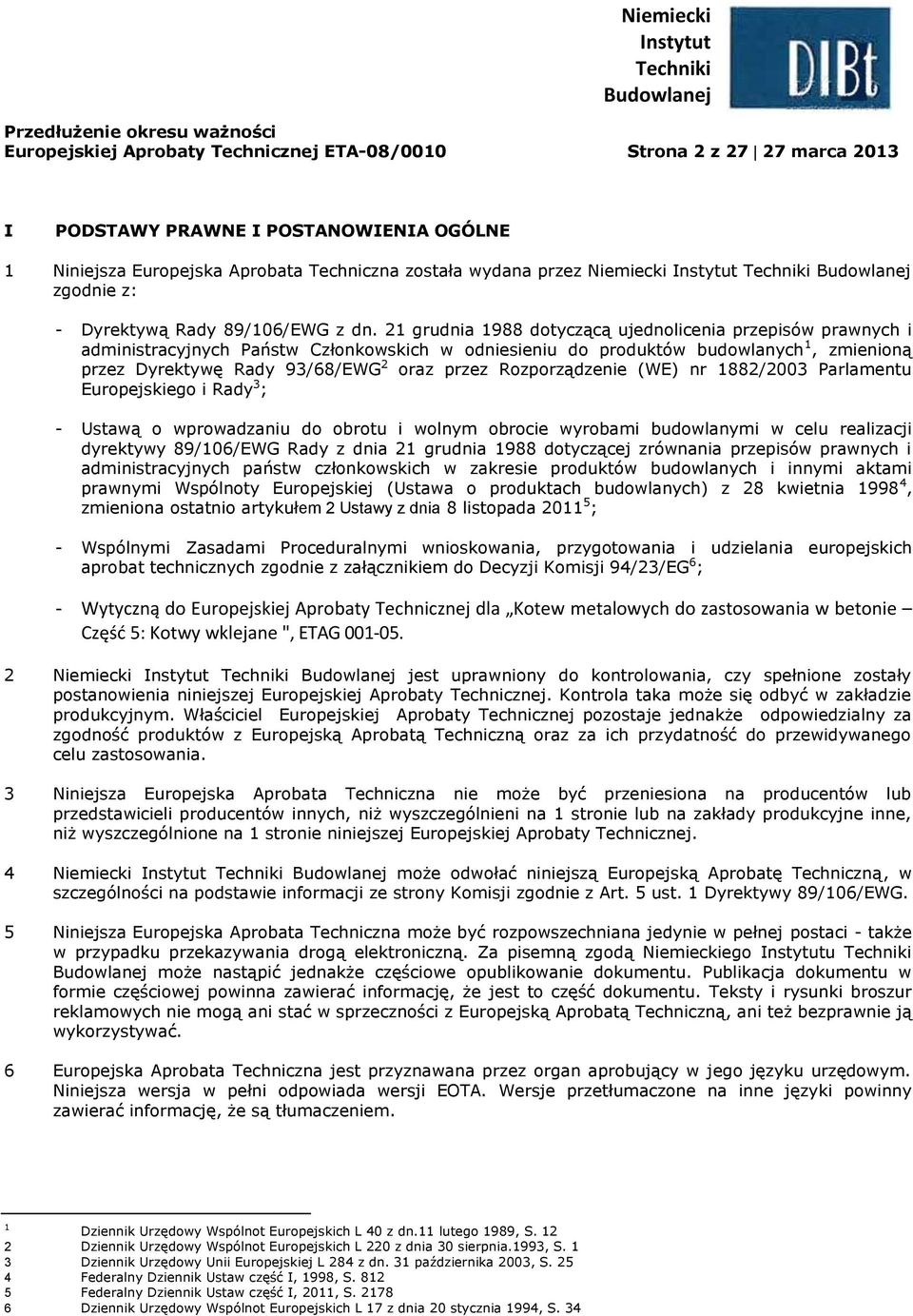 21 grudnia 1988 dotyczącą ujednolicenia przepisów prawnych i administracyjnych Państw Członkowskich w odniesieniu do produktów budowlanych 1, zmienioną przez Dyrektywę Rady 93/68/EWG 2 oraz przez