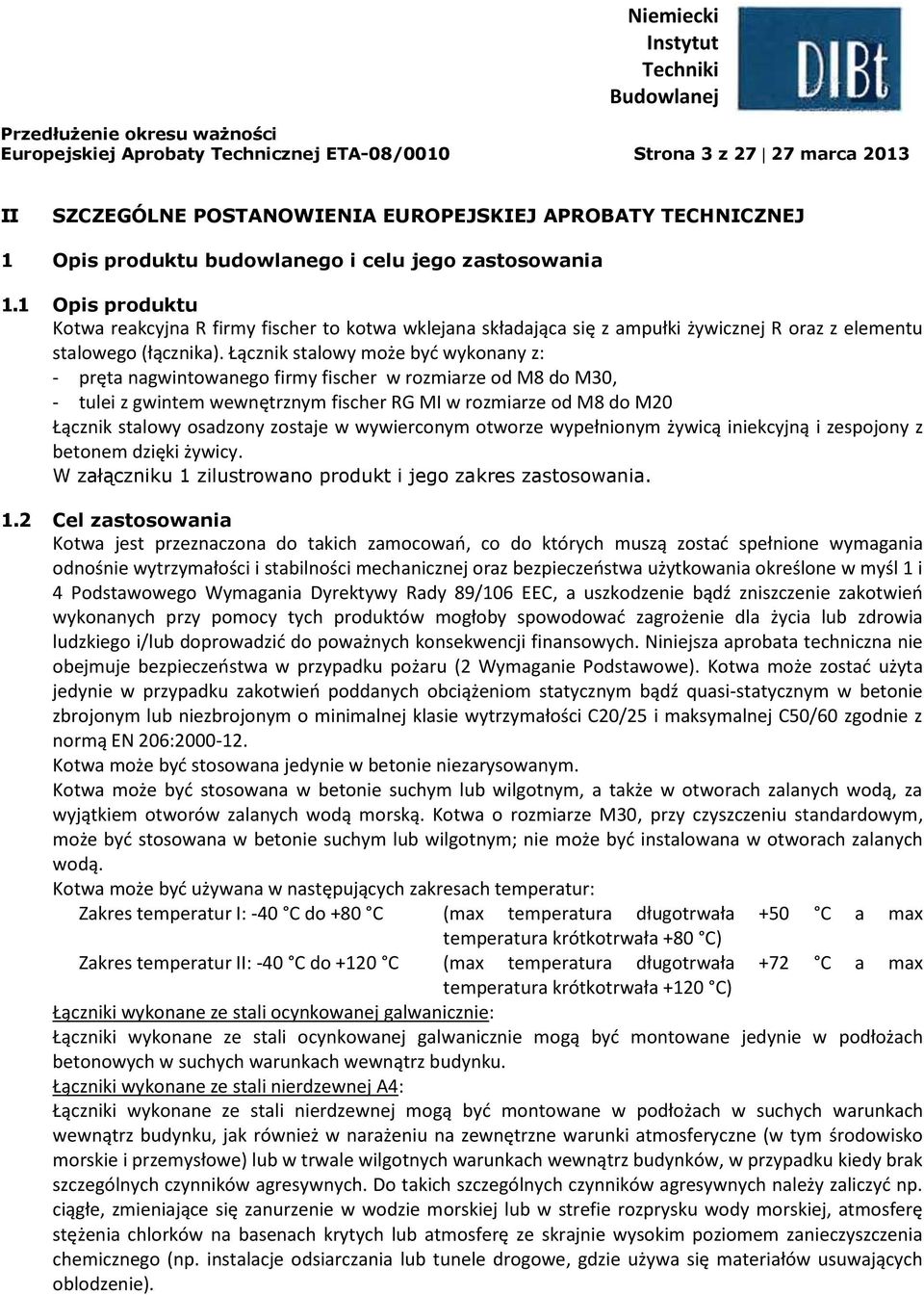 Łącznik stalowy może być wykonany z: - pręta nagwintowanego firmy fischer w rozmiarze od M8 do M30, - tulei z gwintem wewnętrznym fischer RG MI w rozmiarze od M8 do M20 Łącznik stalowy osadzony