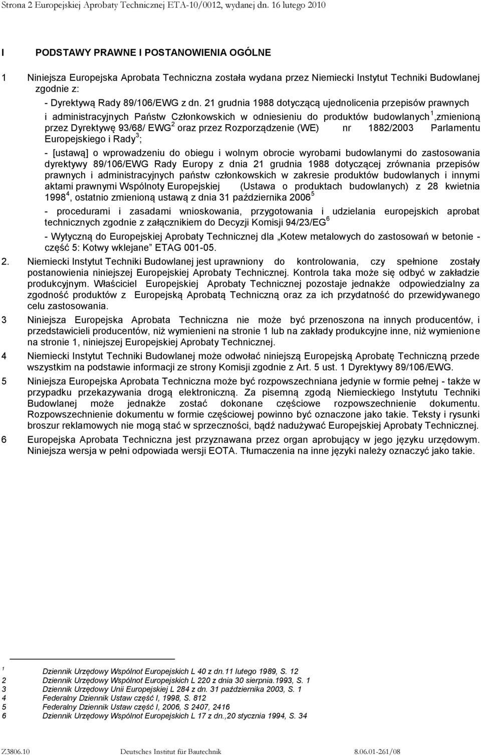 dn. 21 grudnia 1988 dotyczącą ujednolicenia przepisów prawnych i administracyjnych Państw Członkowskich w odniesieniu do produktów budowlanych 1,zmienioną przez Dyrektywę 93/68/ EWG 2 oraz przez