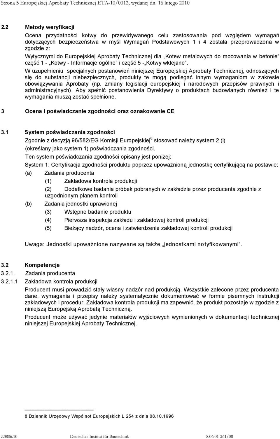 Wytycznymi do dla Kotew metalowych do mocowania w betonie część 1 - Kotwy - Informacje ogólne i część 5 - Kotwy wklejane.