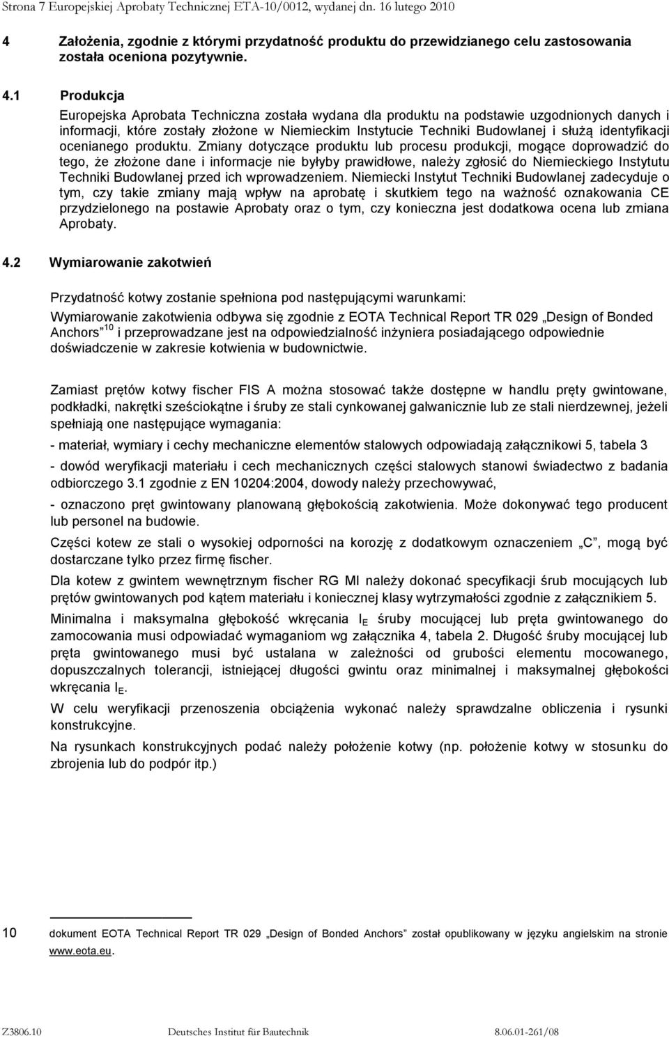 1 Produkcja Europejska Aprobata Techniczna została wydana dla produktu na podstawie uzgodnionych danych i informacji, które zostały złożone w Niemieckim Instytucie Techniki Budowlanej i służą