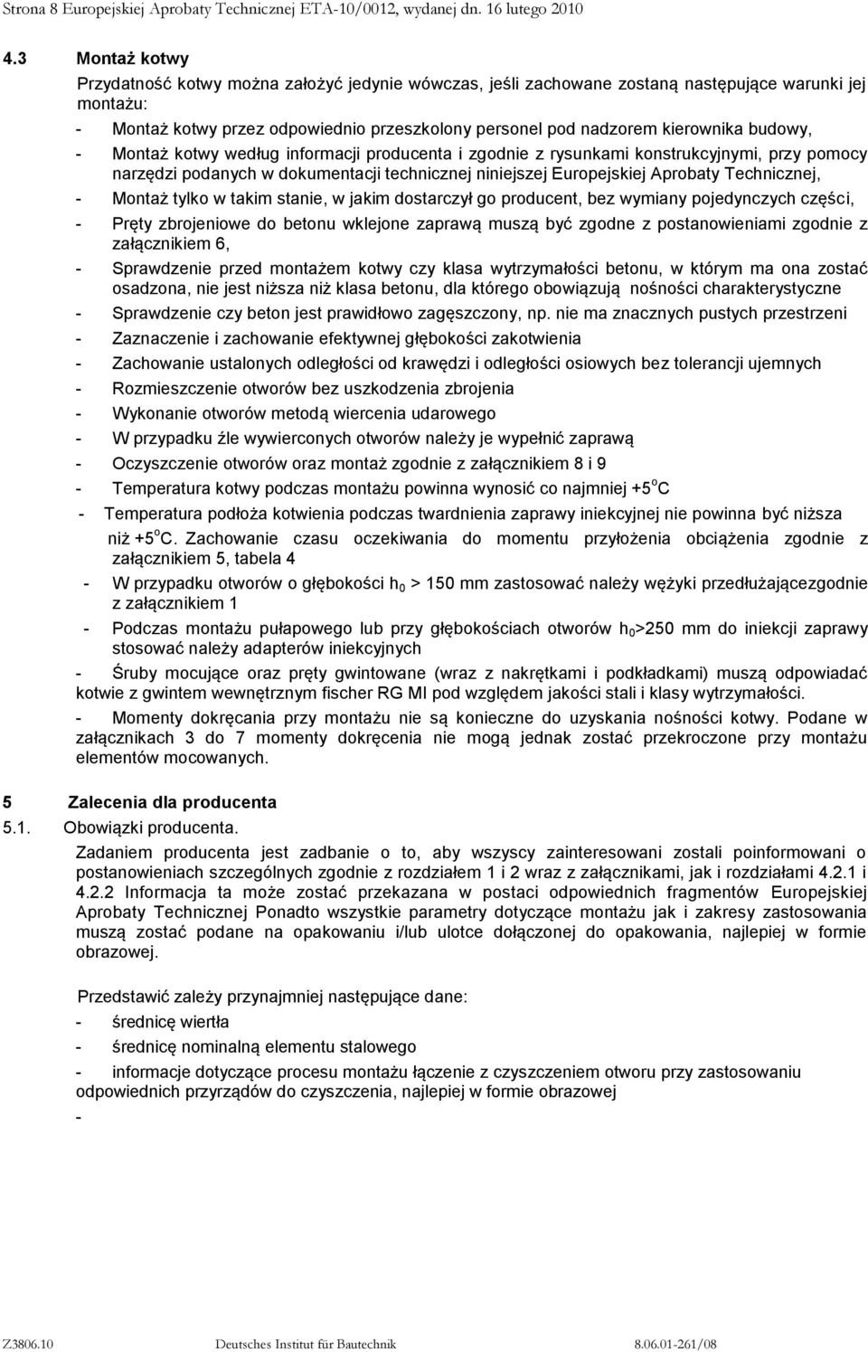 budowy, - Montaż kotwy według informacji producenta i zgodnie z rysunkami konstrukcyjnymi, przy pomocy narzędzi podanych w dokumentacji technicznej niniejszej, - Montaż tylko w takim stanie, w jakim