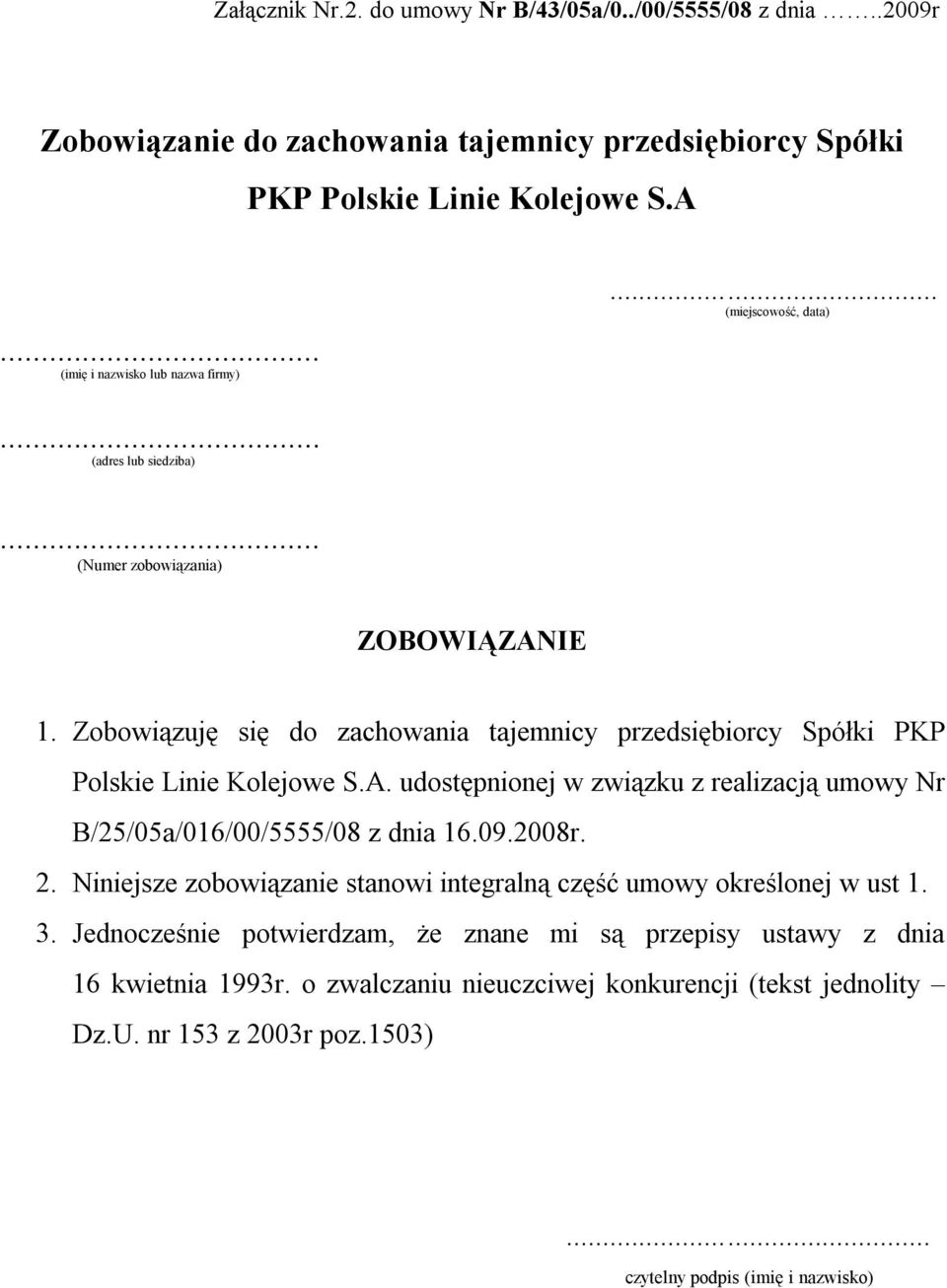 Zobowiązuję się do zachowania tajemnicy przedsiębiorcy Spółki PKP Polskie Linie Kolejowe S.A. udostępnionej w związku z realizacją umowy Nr B/25/05a/016/00/5555/08 z dnia 16.09.2008r. 2.