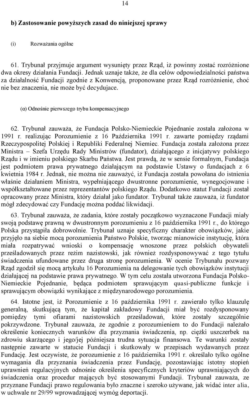 (α) Odnośnie pierwszego trybu kompensacyjnego 62. Trybunał zauważa, że Fundacja Polsko-Niemieckie Pojednanie została założona w 1991 r. realizując Porozumienie z 16 Października 1991 r.