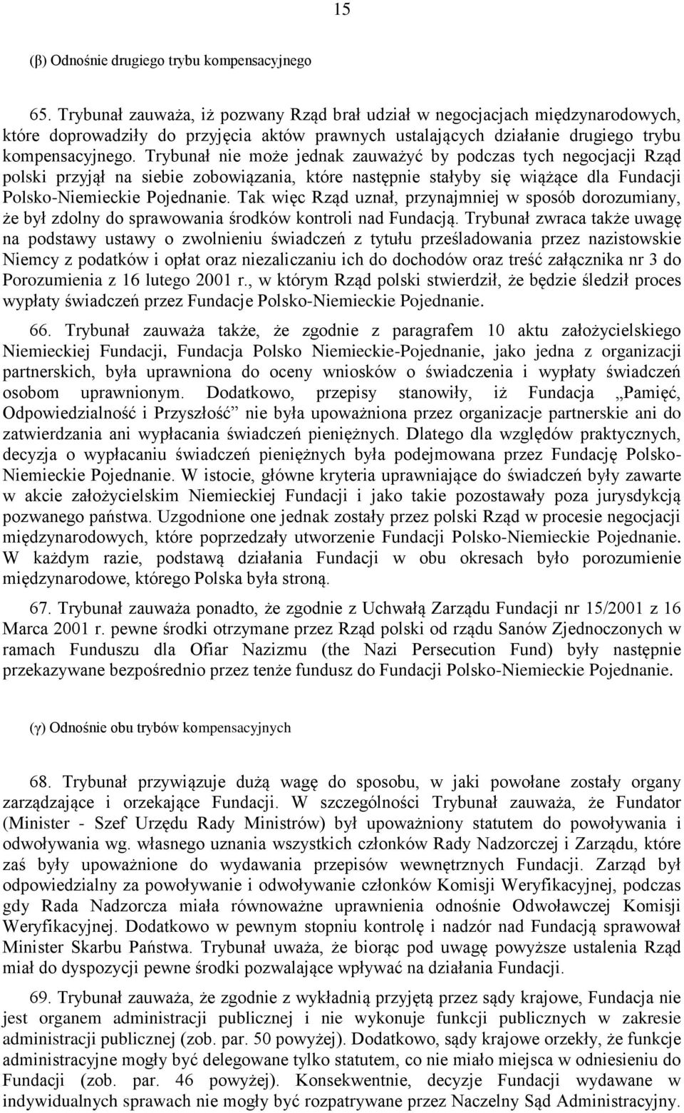 Trybunał nie może jednak zauważyć by podczas tych negocjacji Rząd polski przyjął na siebie zobowiązania, które następnie stałyby się wiążące dla Fundacji Polsko-Niemieckie Pojednanie.