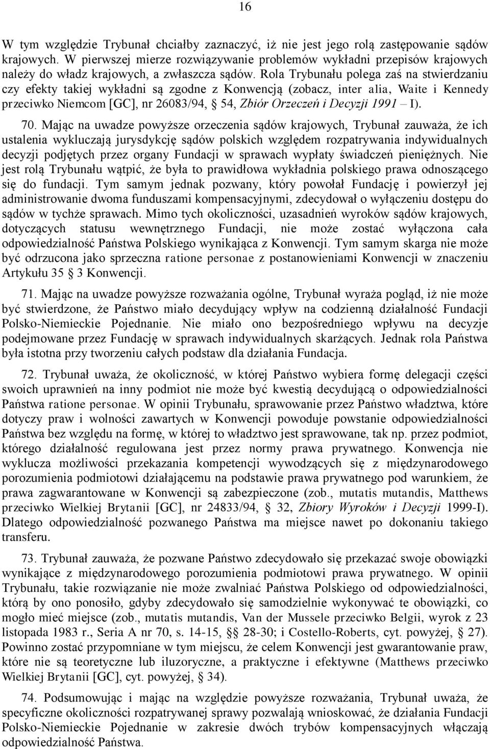 Rola Trybunału polega zaś na stwierdzaniu czy efekty takiej wykładni są zgodne z Konwencją (zobacz, inter alia, Waite i Kennedy przeciwko Niemcom [GC], nr 26083/94, 54, Zbiór Orzeczeń i Decyzji 1991