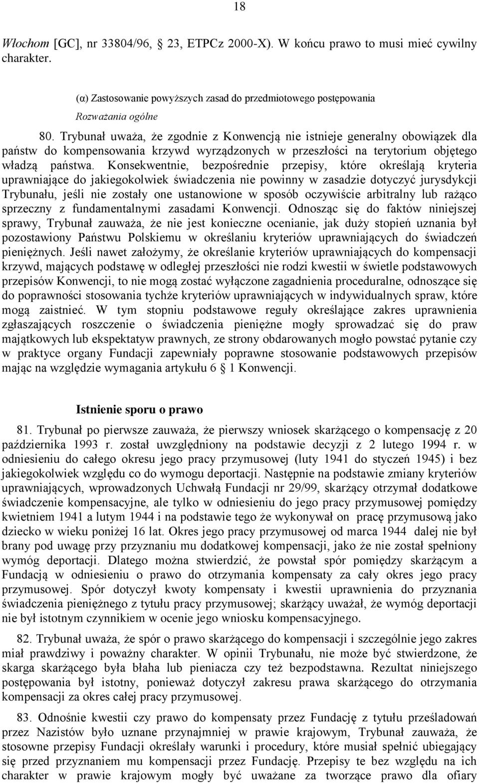 Konsekwentnie, bezpośrednie przepisy, które określają kryteria uprawniające do jakiegokolwiek świadczenia nie powinny w zasadzie dotyczyć jurysdykcji Trybunału, jeśli nie zostały one ustanowione w