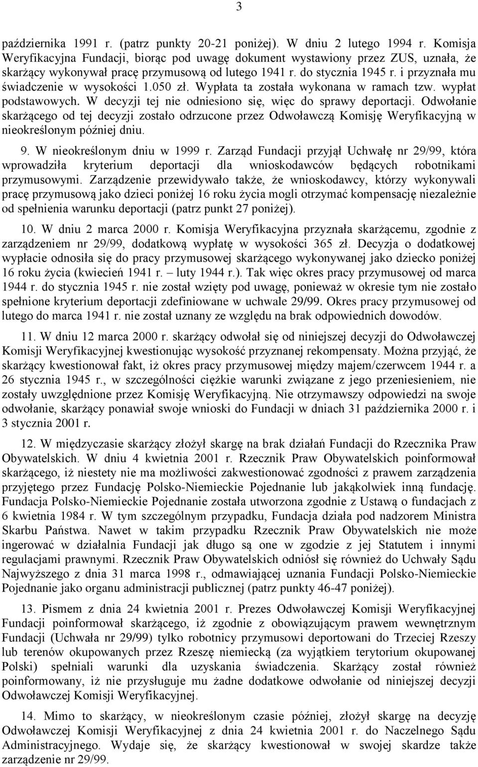 i przyznała mu świadczenie w wysokości 1.050 zł. Wypłata ta została wykonana w ramach tzw. wypłat podstawowych. W decyzji tej nie odniesiono się, więc do sprawy deportacji.