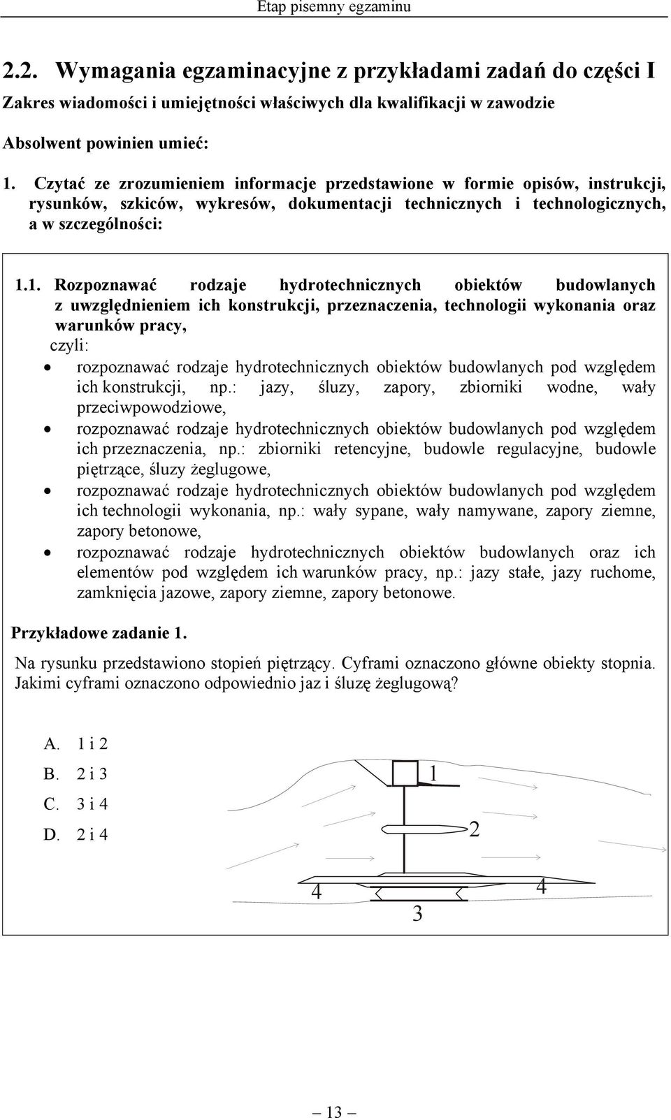 1. Rozpoznawać rodzaje hydrotechnicznych obiektów budowlanych z uwzględnieniem ich konstrukcji, przeznaczenia, technologii wykonania oraz warunków pracy, rozpoznawać rodzaje hydrotechnicznych