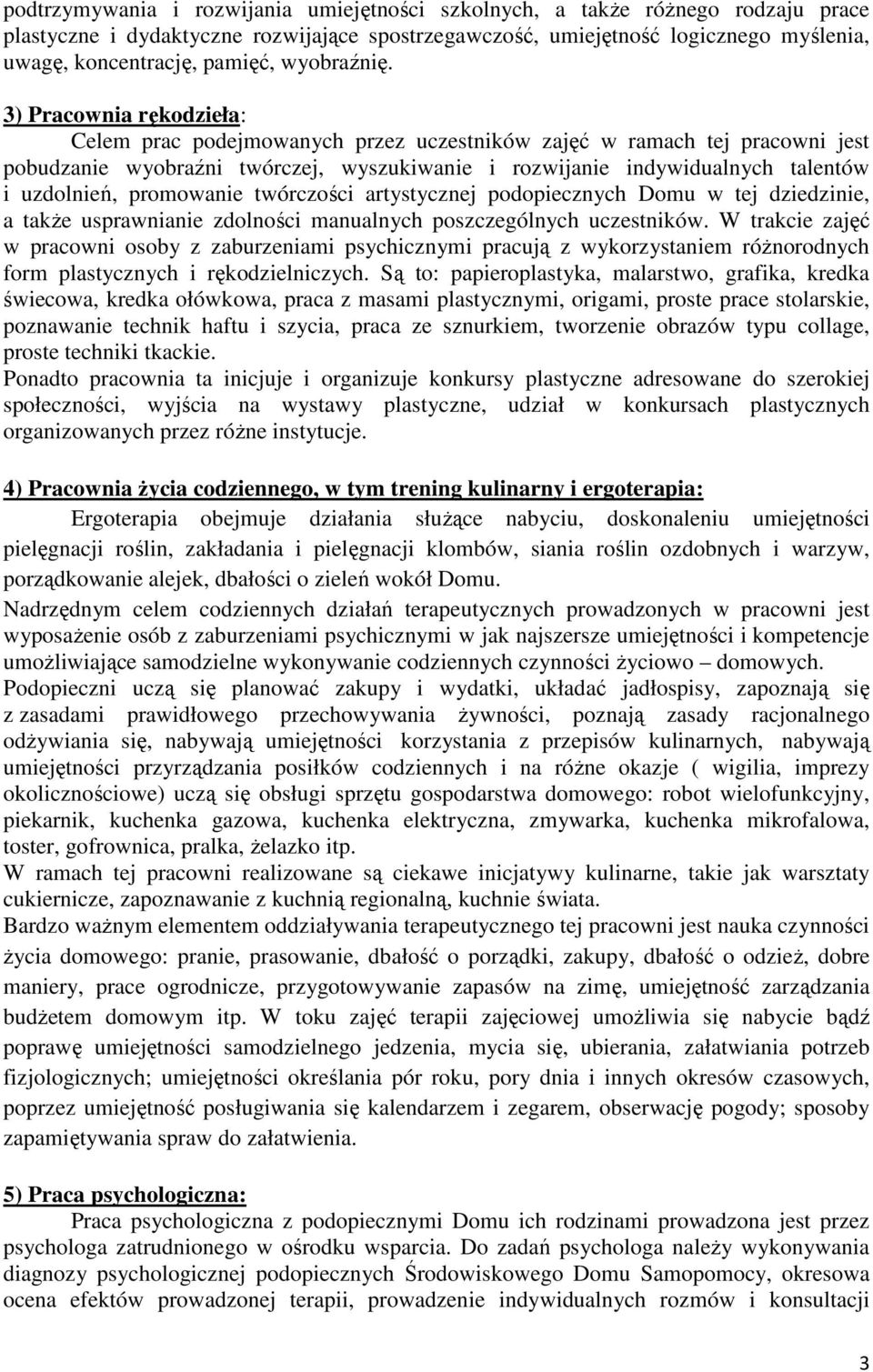 3) Pracownia rękodzieła: Celem prac podejmowanych przez uczestników zajęć w ramach tej pracowni jest pobudzanie wyobraźni twórczej, wyszukiwanie i rozwijanie indywidualnych talentów i uzdolnień,