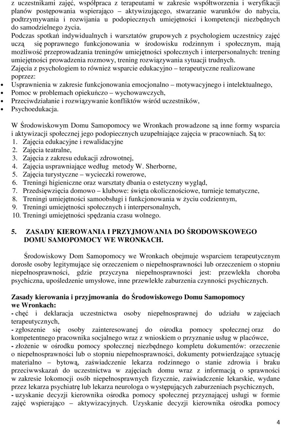 Podczas spotkań indywidualnych i warsztatów grupowych z psychologiem uczestnicy zajęć uczą się poprawnego funkcjonowania w środowisku rodzinnym i społecznym, mają możliwość przeprowadzania treningów