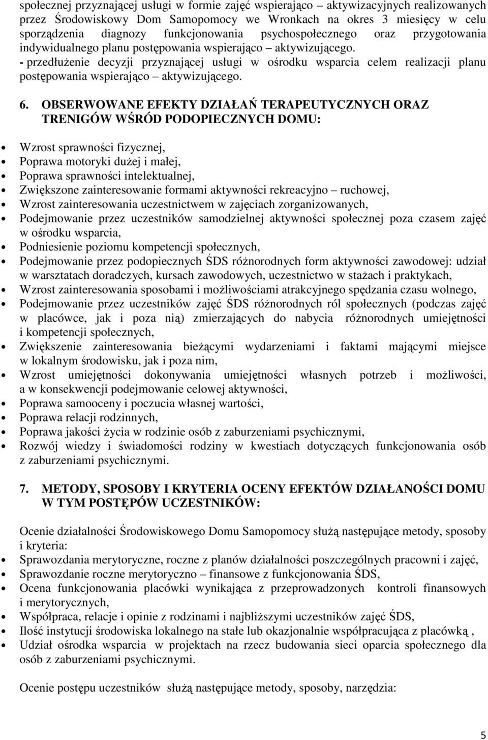 - przedłużenie decyzji przyznającej usługi w ośrodku wsparcia celem realizacji planu postępowania wspierająco aktywizującego. 6.