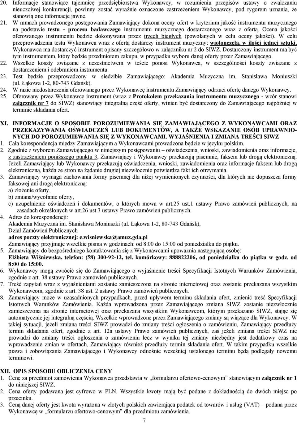 W ramach prowadzonego postępowania Zamawiający dokona oceny ofert w kryterium jakość instrumentu muzycznego na podstawie testu - procesu badawczego instrumentu muzycznego dostarczonego wraz z ofertą.