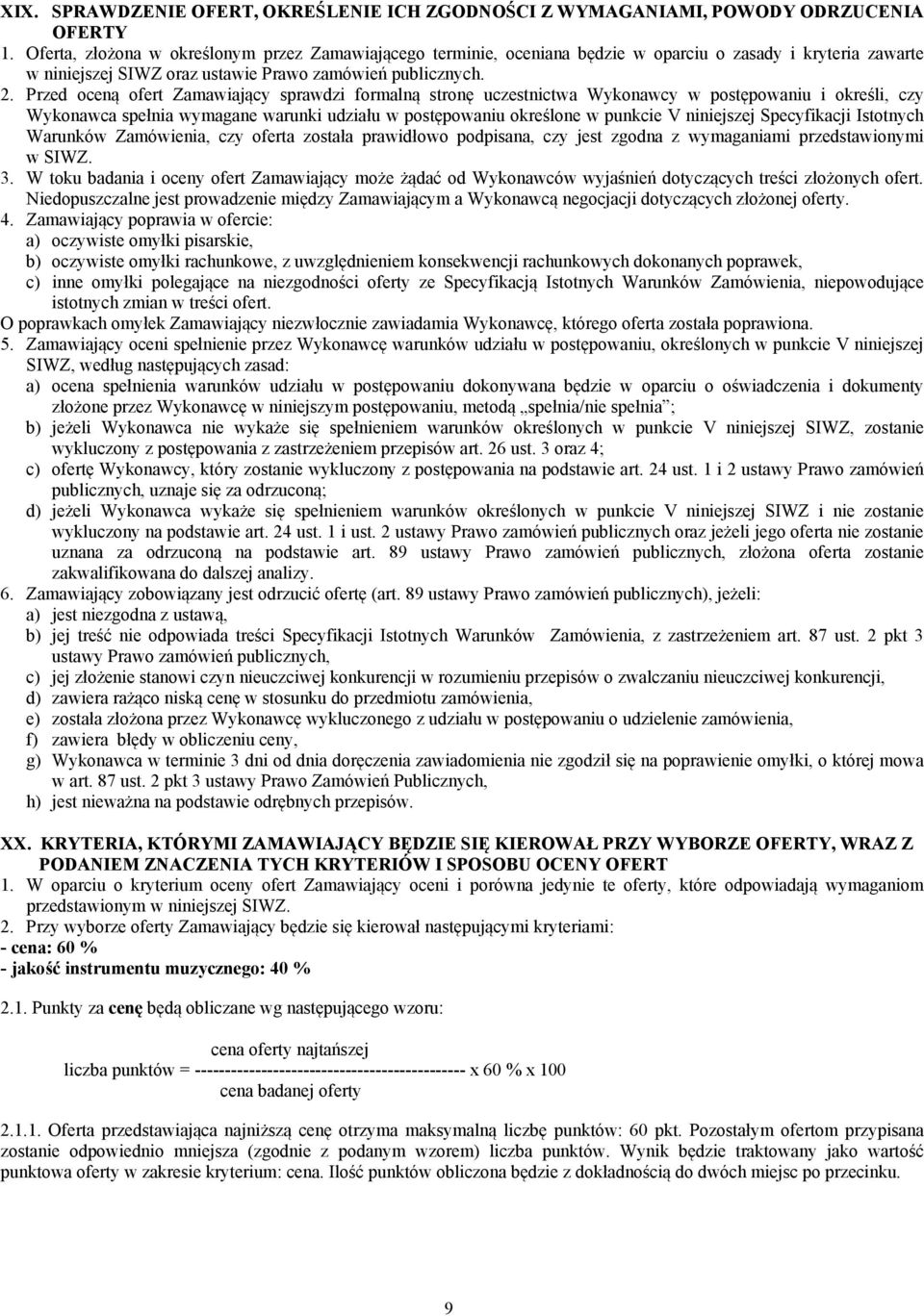 Przed oceną ofert Zamawiający sprawdzi formalną stronę uczestnictwa Wykonawcy w postępowaniu i określi, czy Wykonawca spełnia wymagane warunki udziału w postępowaniu określone w punkcie V niniejszej