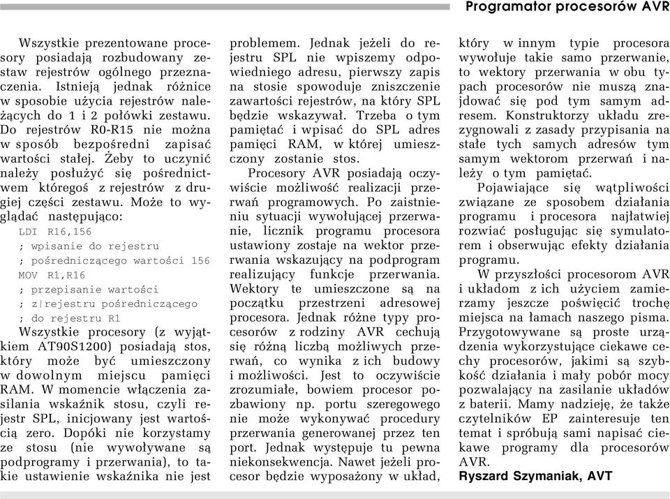 Moøe to wygl¹daê nastípuj¹co: LDI R16,156 ; wpisanie do rejestru ; pośredniczącego wartości 156 MOV R1,R16 ; przepisanie wartości ; z rejestru pośredniczącego ; do rejestru R1 Wszystkie procesory (z