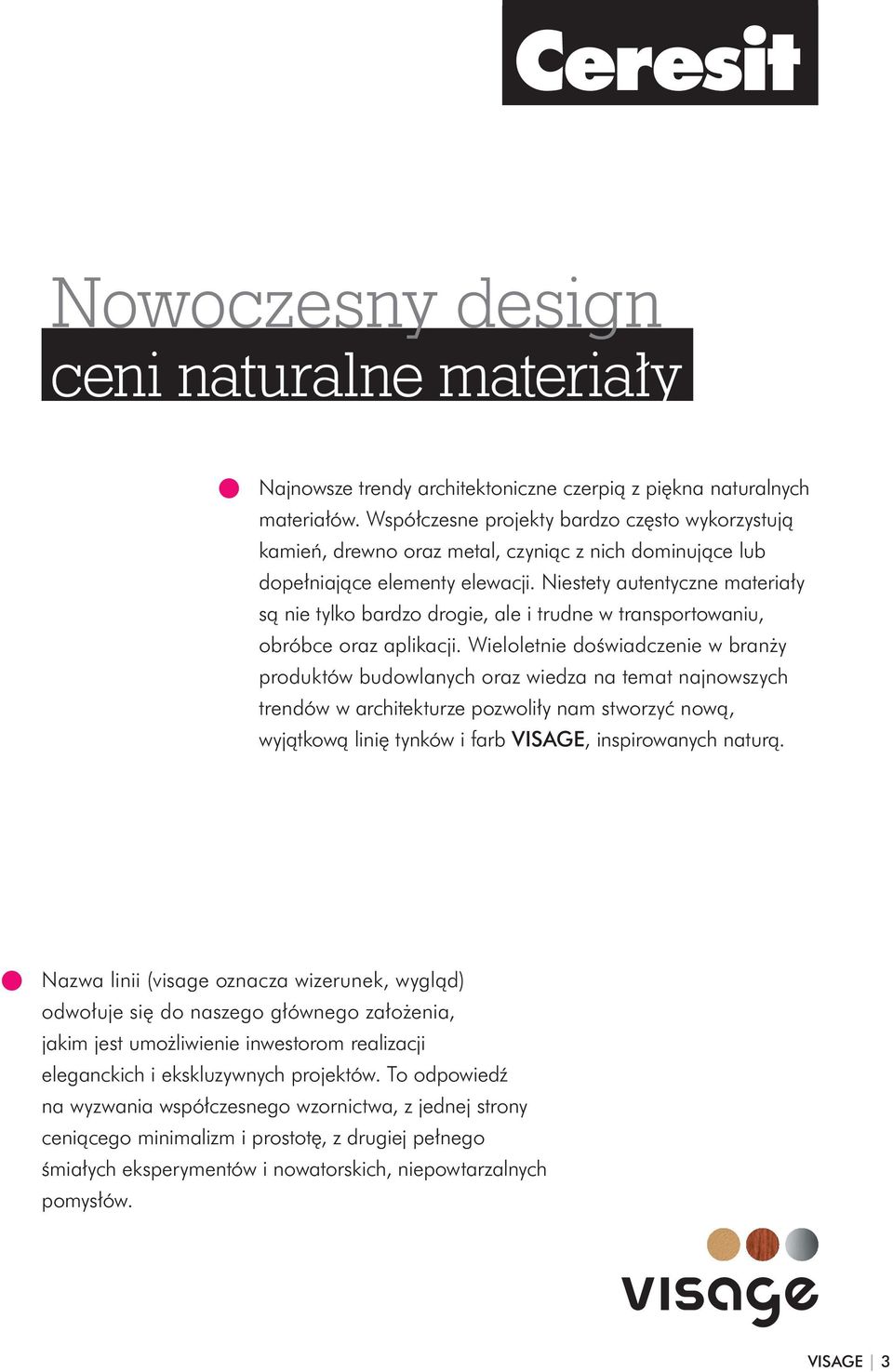 Niestety autentyczne materiały są nie tylko bardzo drogie, ale i trudne w transportowaniu, obróbce oraz aplikacji.