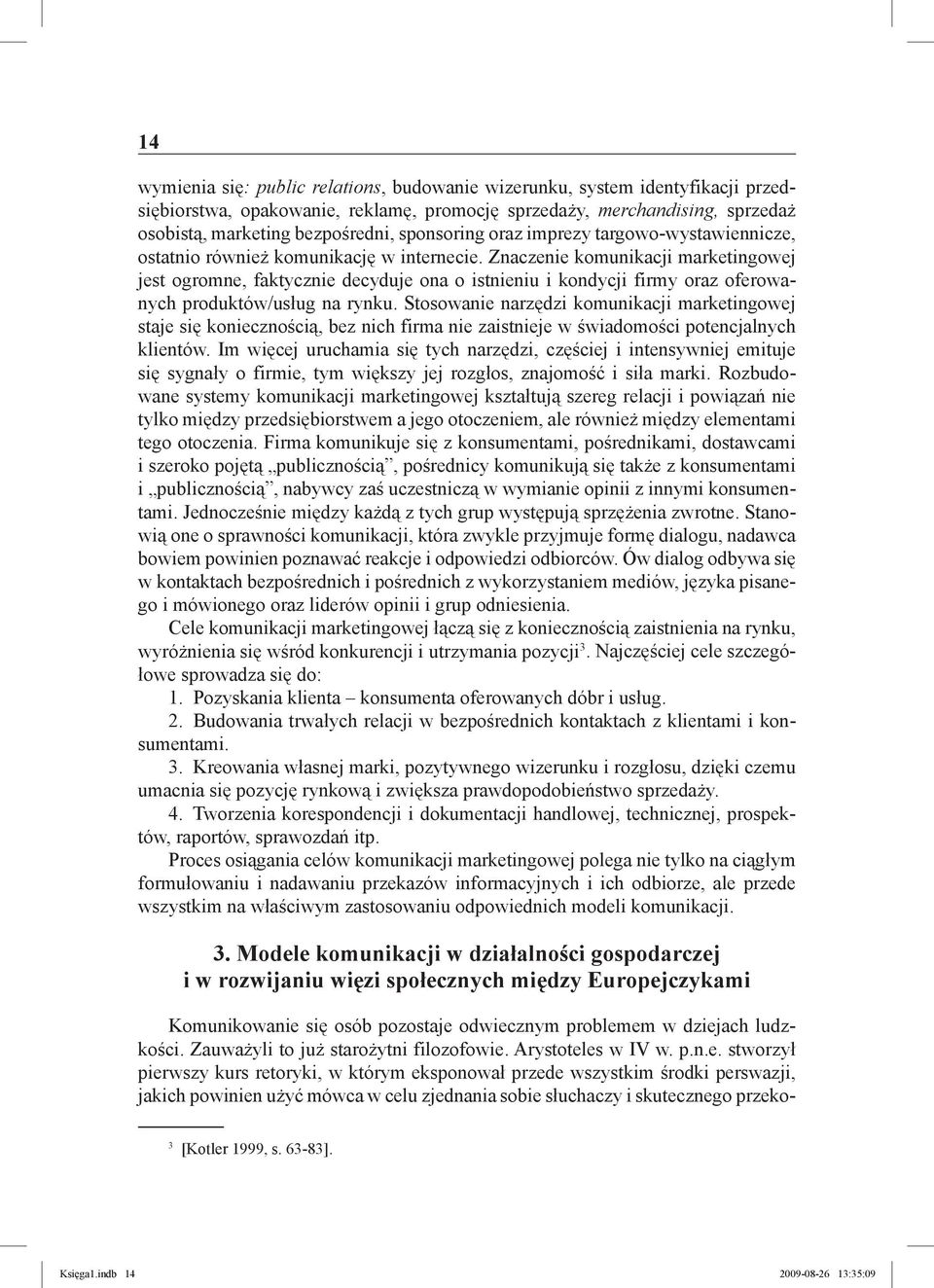 Znaczenie komunikacji marketingowej jest ogromne, faktycznie decyduje ona o istnieniu i kondycji firmy oraz oferowanych produktów/usług na rynku.