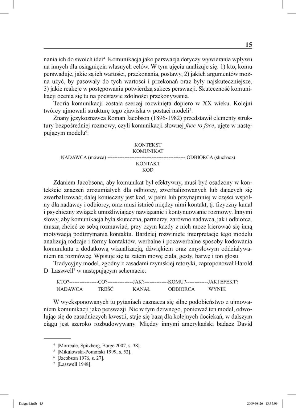 najskuteczniejsze, 3) jakie reakcje w postępowaniu potwierdzą sukces perswazji. Skuteczność komunikacji ocenia się tu na podstawie zdolności przekonywania.