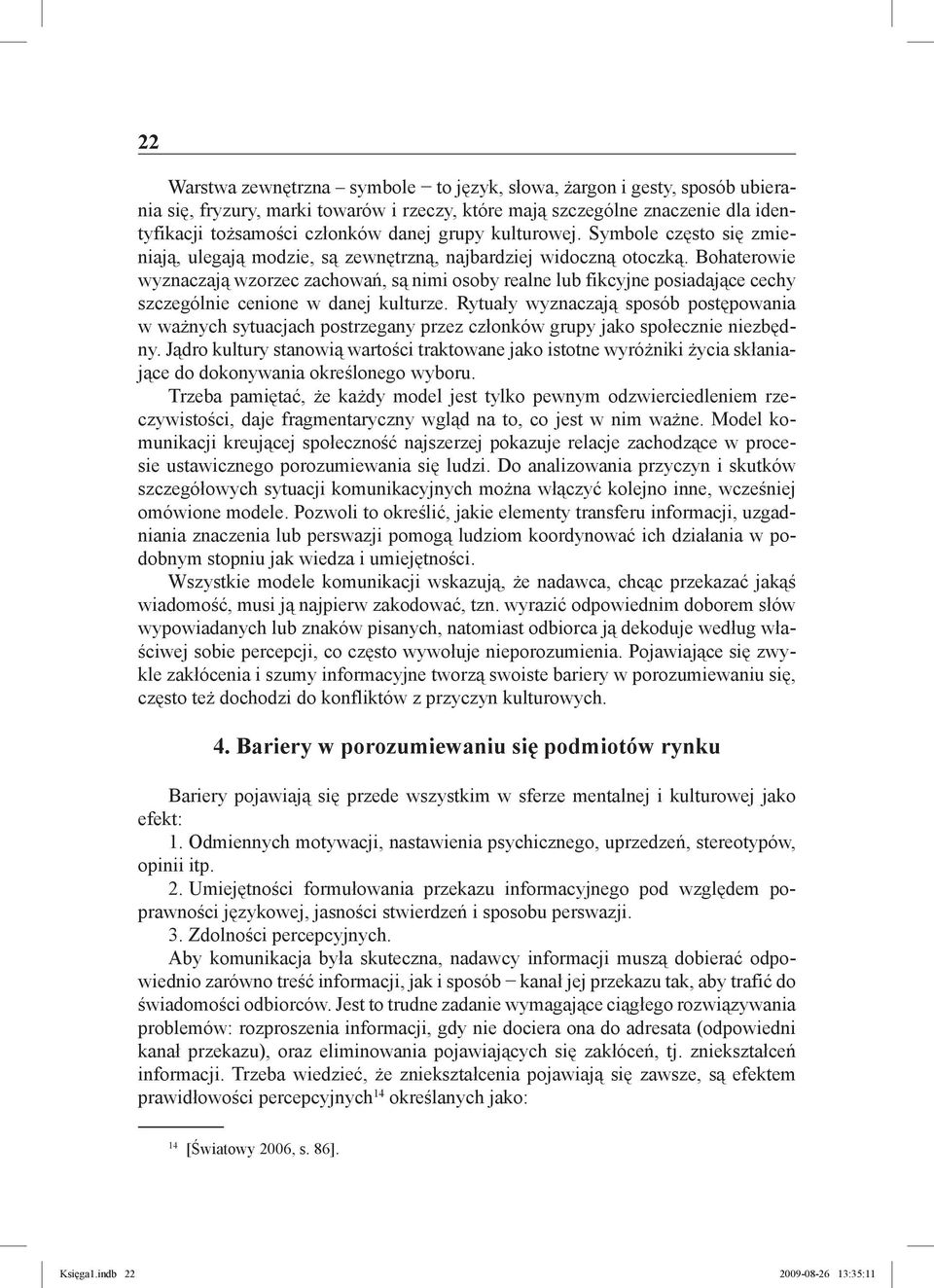 Bohaterowie wyznaczają wzorzec zachowań, są nimi osoby realne lub fikcyjne posiadające cechy szczególnie cenione w danej kulturze.