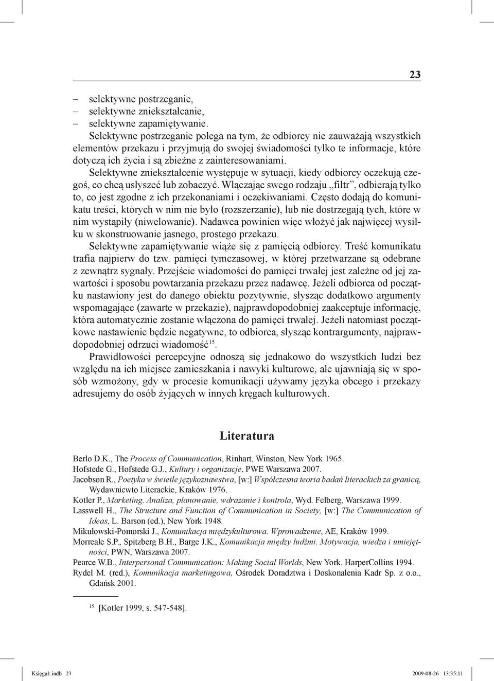 zainteresowaniami. Selektywne zniekształcenie występuje w sytuacji, kiedy odbiorcy oczekują czegoś, co chcą usłyszeć lub zobaczyć.