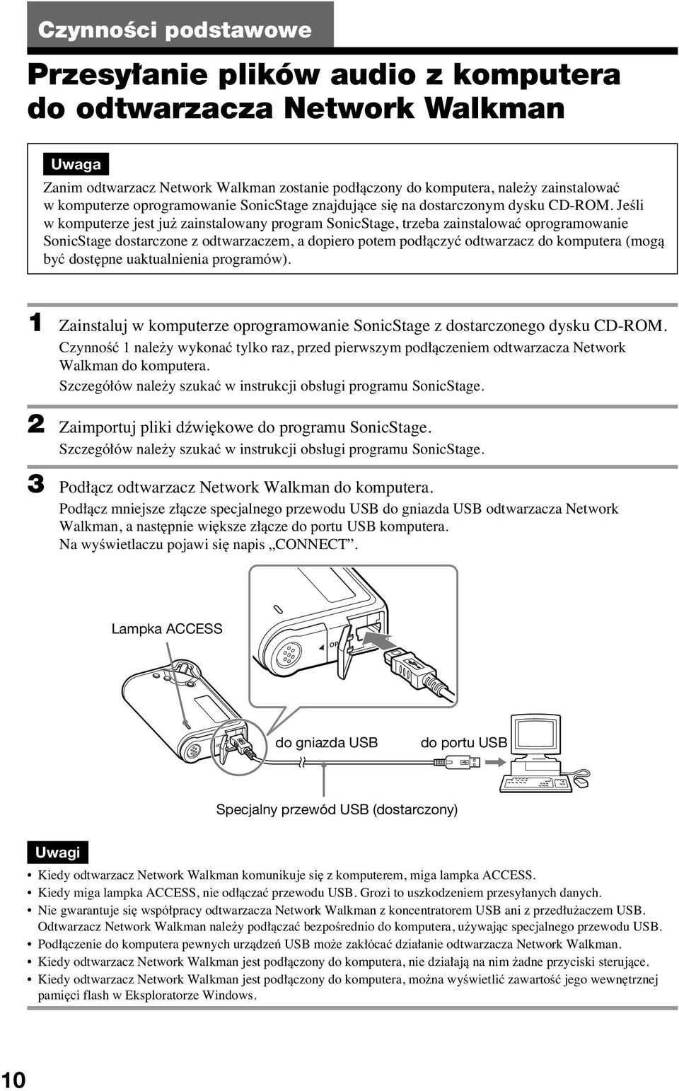 JeÊli w komputerze jest ju zainstalowany program SonicStage, trzeba zainstalowaç oprogramowanie SonicStage dostarczone z odtwarzaczem, a dopiero potem pod àczyç odtwarzacz do komputera (mogà byç dost