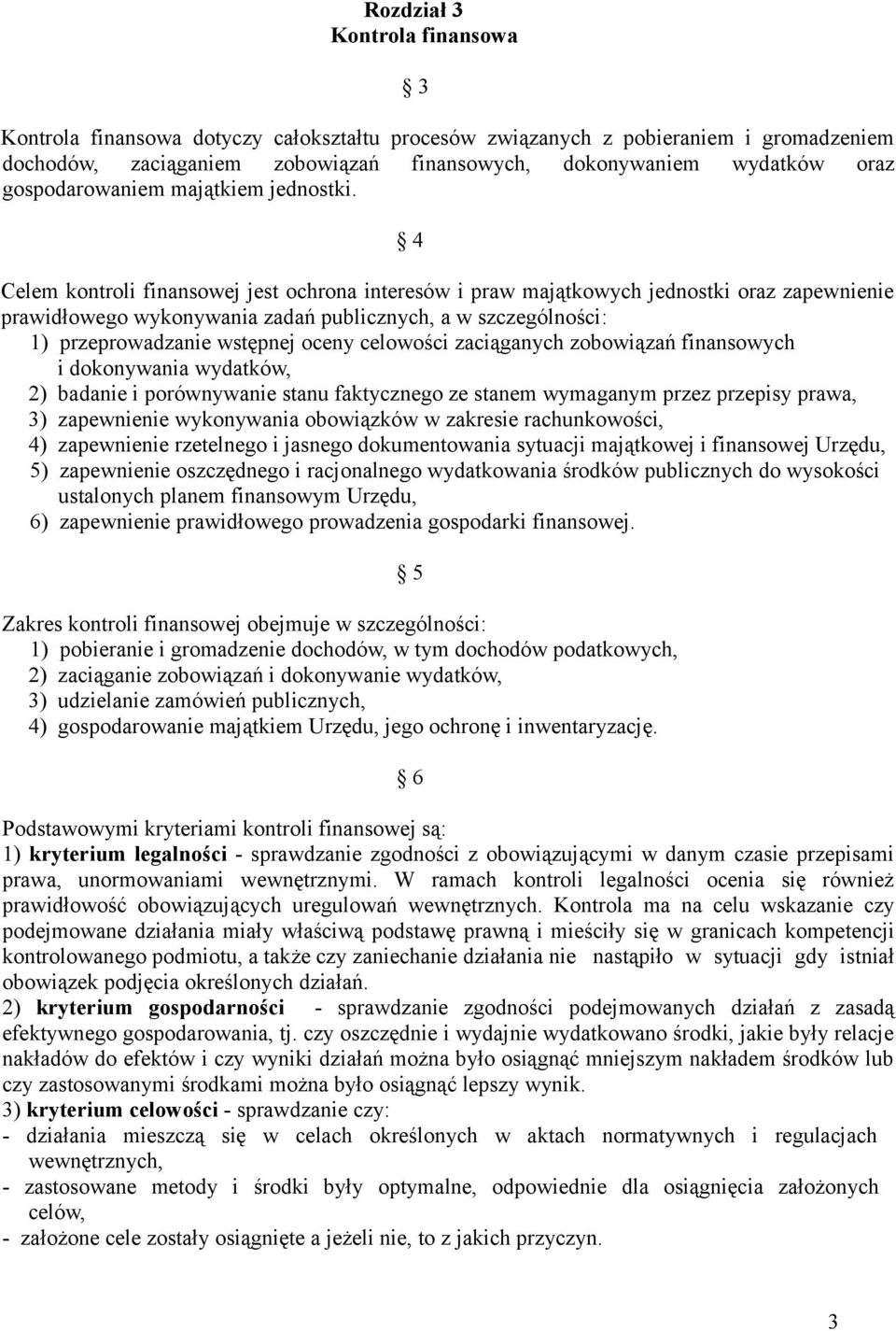 4 Celem kontroli finansowej jest ochrona interesów i praw majątkowych jednostki oraz zapewnienie prawidłowego wykonywania zadań publicznych, a w szczególności: 1) przeprowadzanie wstępnej oceny