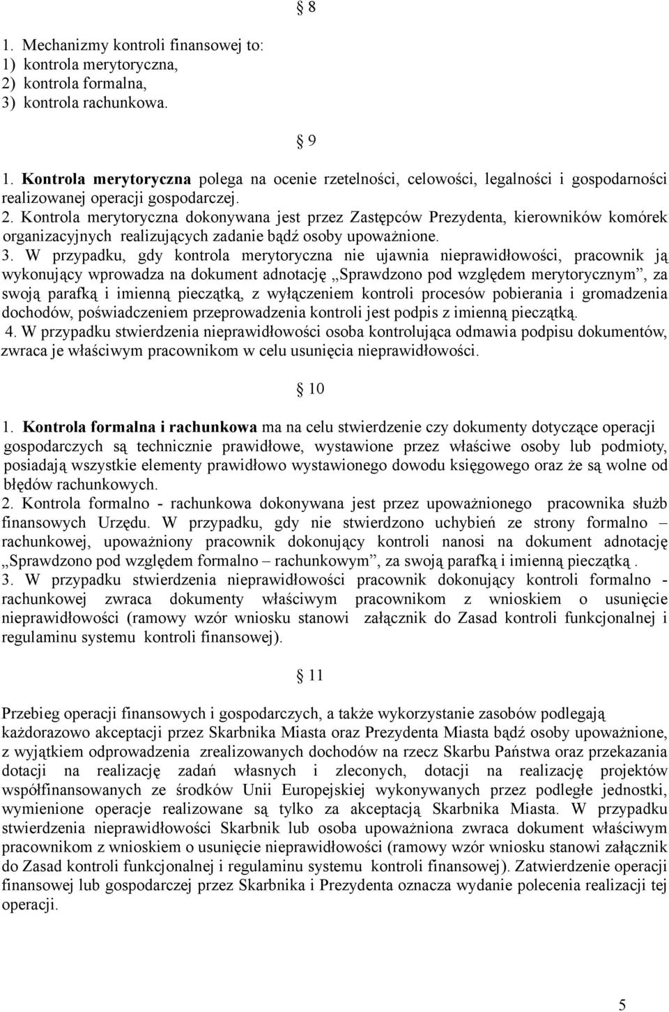 Kontrola merytoryczna dokonywana jest przez Zastępców Prezydenta, kierowników komórek organizacyjnych realizujących zadanie bądź osoby upoważnione. 3.