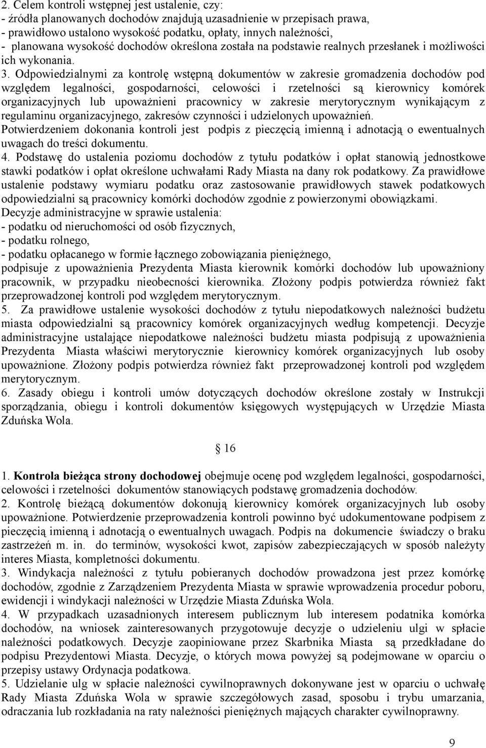 Odpowiedzialnymi za kontrolę wstępną dokumentów w zakresie gromadzenia dochodów pod względem legalności, gospodarności, celowości i rzetelności są kierownicy komórek organizacyjnych lub upoważnieni