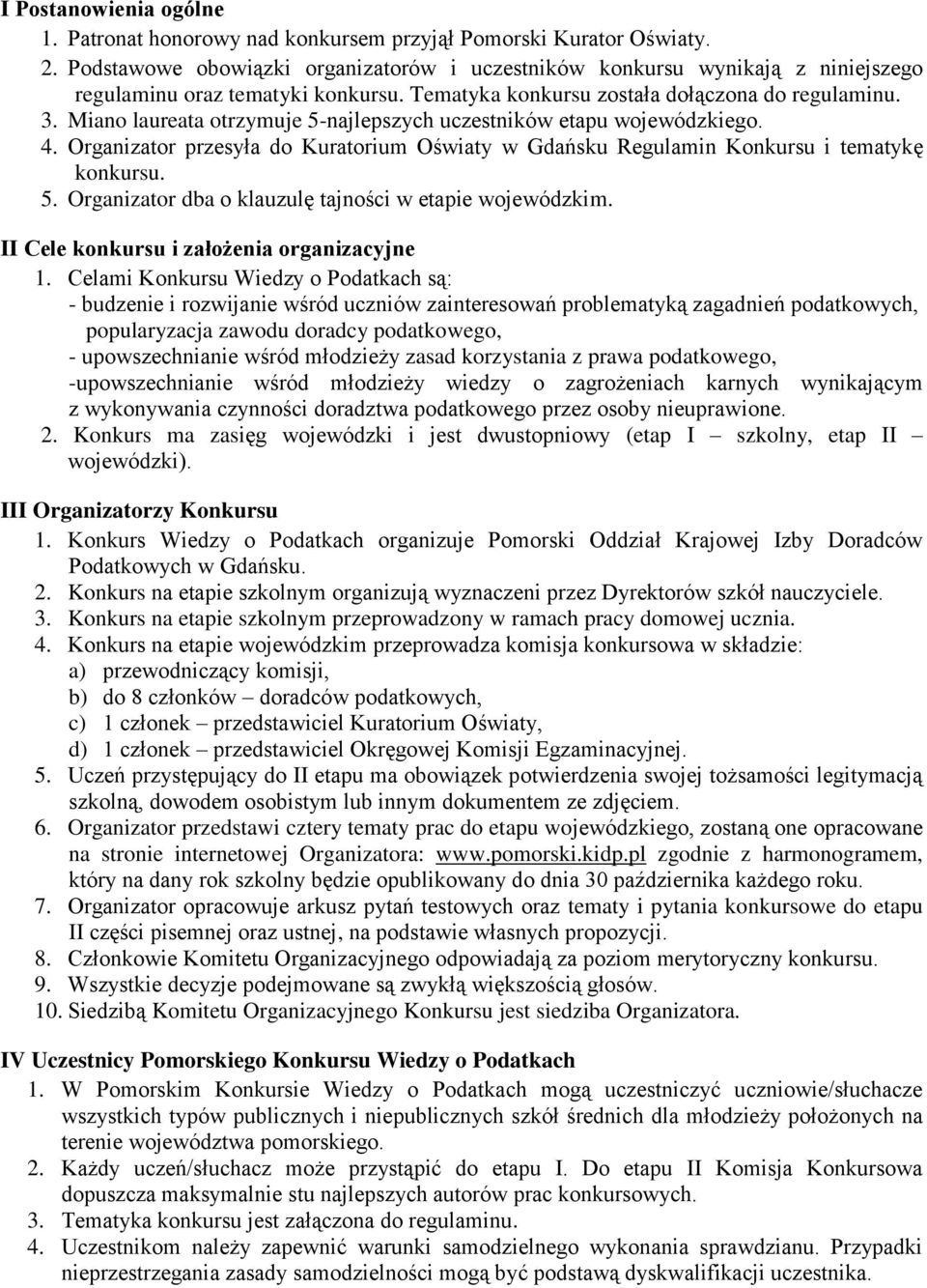 Miano laureata otrzymuje 5-najlepszych uczestników etapu wojewódzkiego. 4. Organizator przesyła do Kuratorium Oświaty w Gdańsku Regulamin Konkursu i tematykę konkursu. 5. Organizator dba o klauzulę tajności w etapie wojewódzkim.