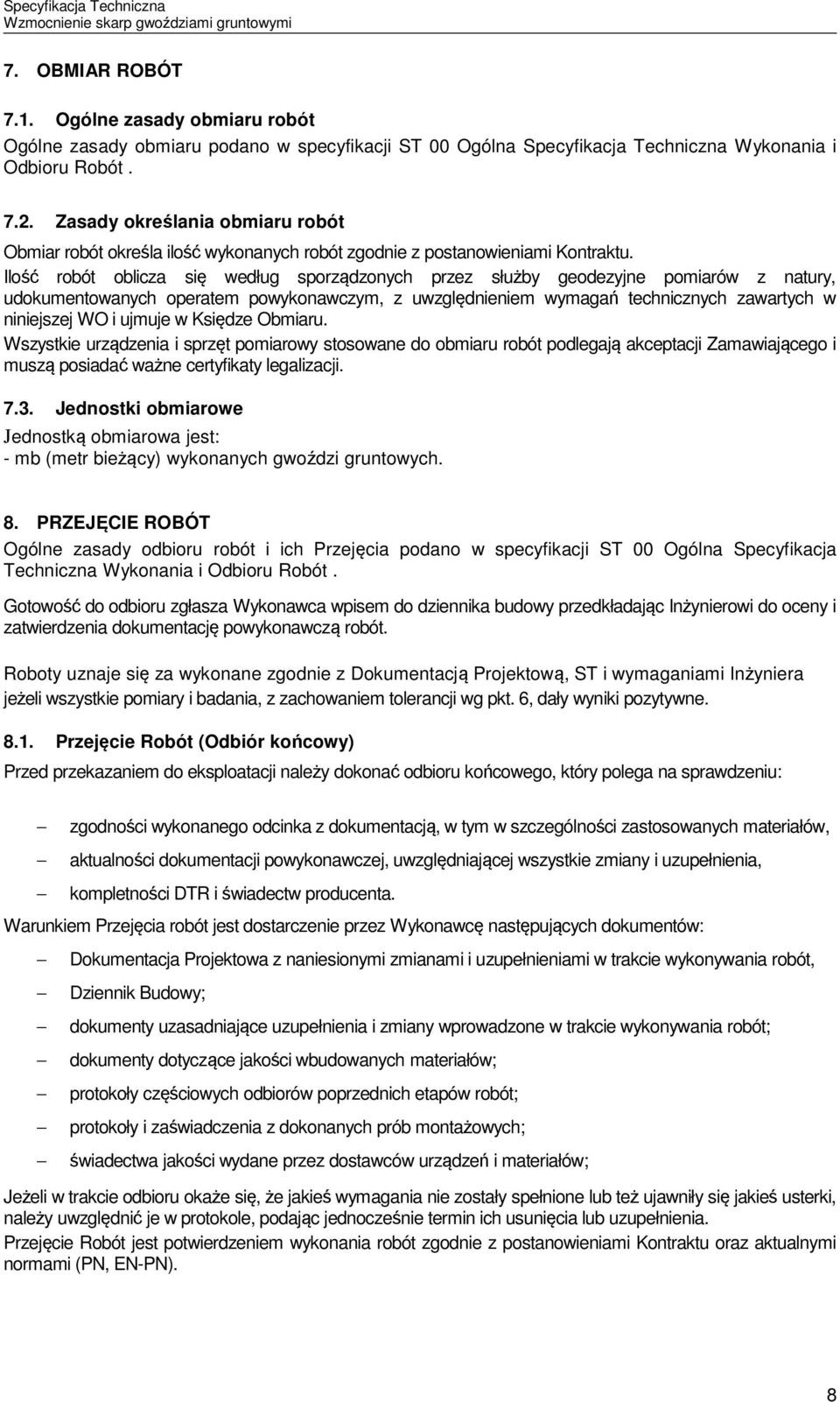 Ilość robót oblicza się według sporządzonych przez służby geodezyjne pomiarów z natury, udokumentowanych operatem powykonawczym, z uwzględnieniem wymagań technicznych zawartych w niniejszej WO i