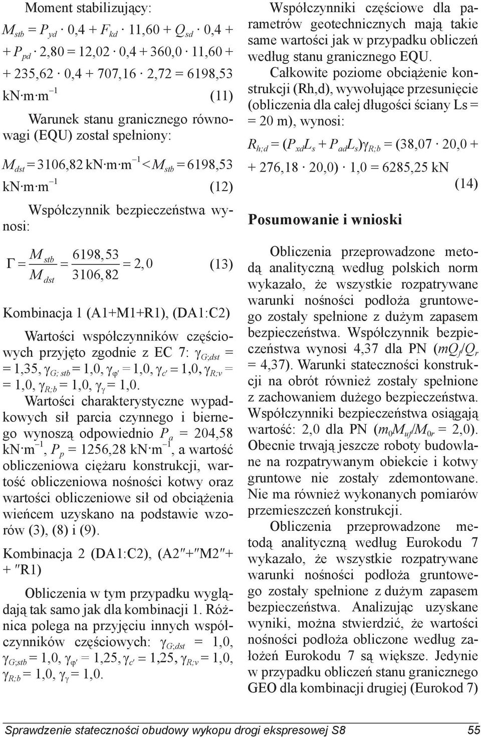 współczynników częściowych przyjęto zgodnie z EC 7: γ G;dst = = 1,35, γ G; stb = 1,0, γ ϕ = 1,0, γ c = 1,0, γ R;v = = 1,0, γ R;b = 1,0, γ γ = 1,0.