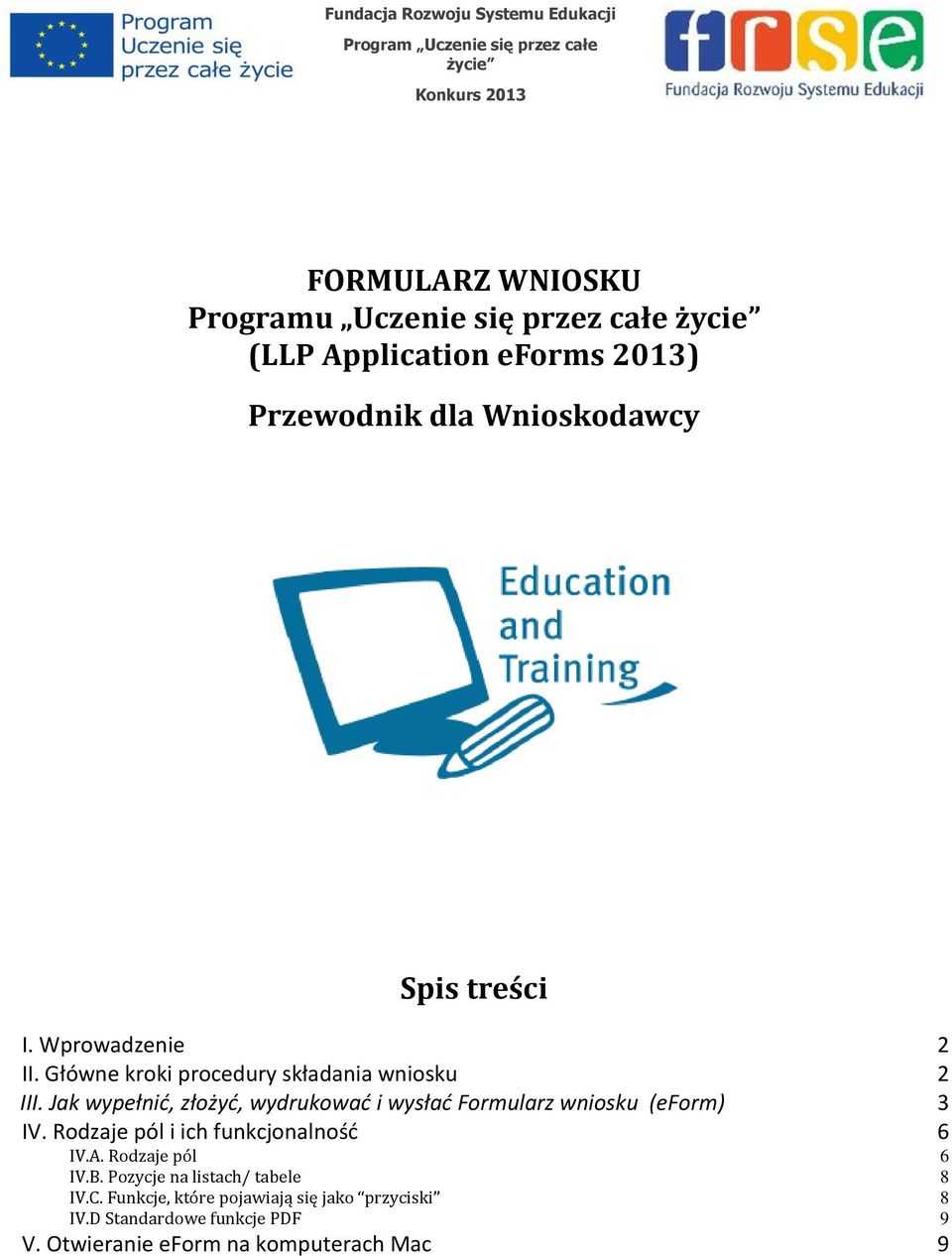 Jak wypełnić, złożyć, wydrukować i wysłać Formularz wniosku (eform) 3 IV. Rodzaje pól i ich funkcjonalność 6 IV.A. Rodzaje pól 6 IV.B.