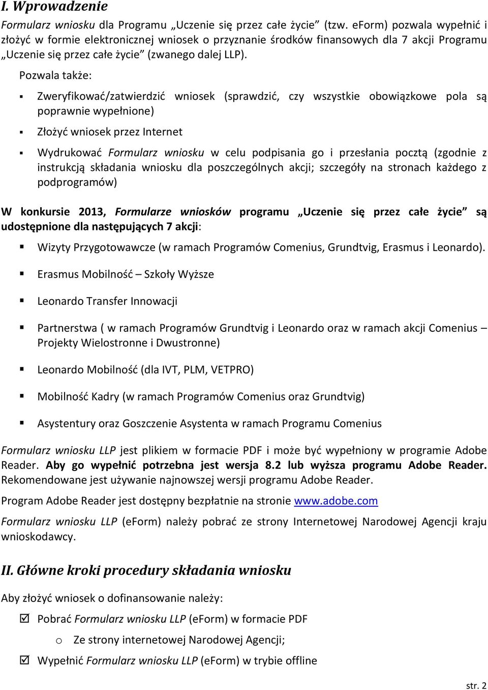 Pozwala także: Zweryfikować/zatwierdzić wniosek (sprawdzić, czy wszystkie obowiązkowe pola są poprawnie wypełnione) Złożyć wniosek przez Internet Wydrukować Formularz wniosku w celu podpisania go i