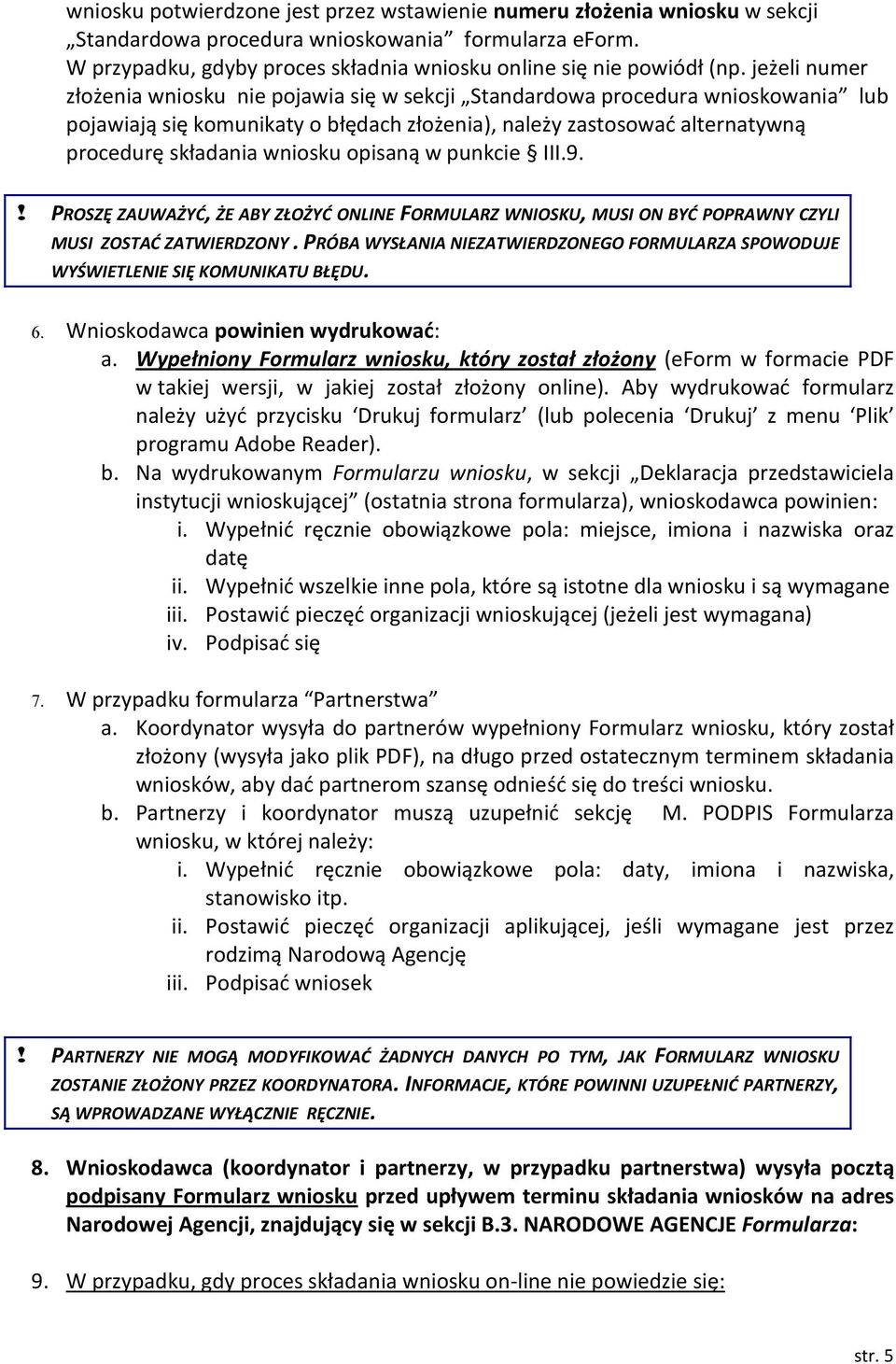 opisaną w punkcie III.9.! PROSZĘ ZAUWAŻYĆ, ŻE ABY ZŁOŻYĆ ONLINE FORMULARZ WNIOSKU, MUSI ON BYĆ POPRAWNY CZYLI MUSI ZOSTAĆ ZATWIERDZONY.