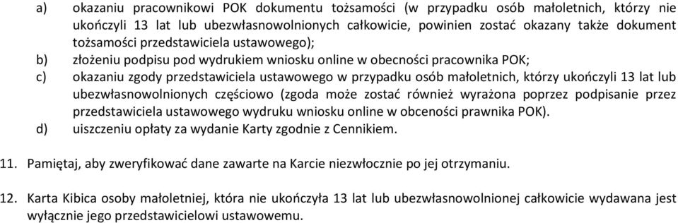 13 lat lub ubezwłasnowolnionych częściowo (zgoda może zostać również wyrażona poprzez podpisanie przez przedstawiciela ustawowego wydruku wniosku online w obceności prawnika POK).